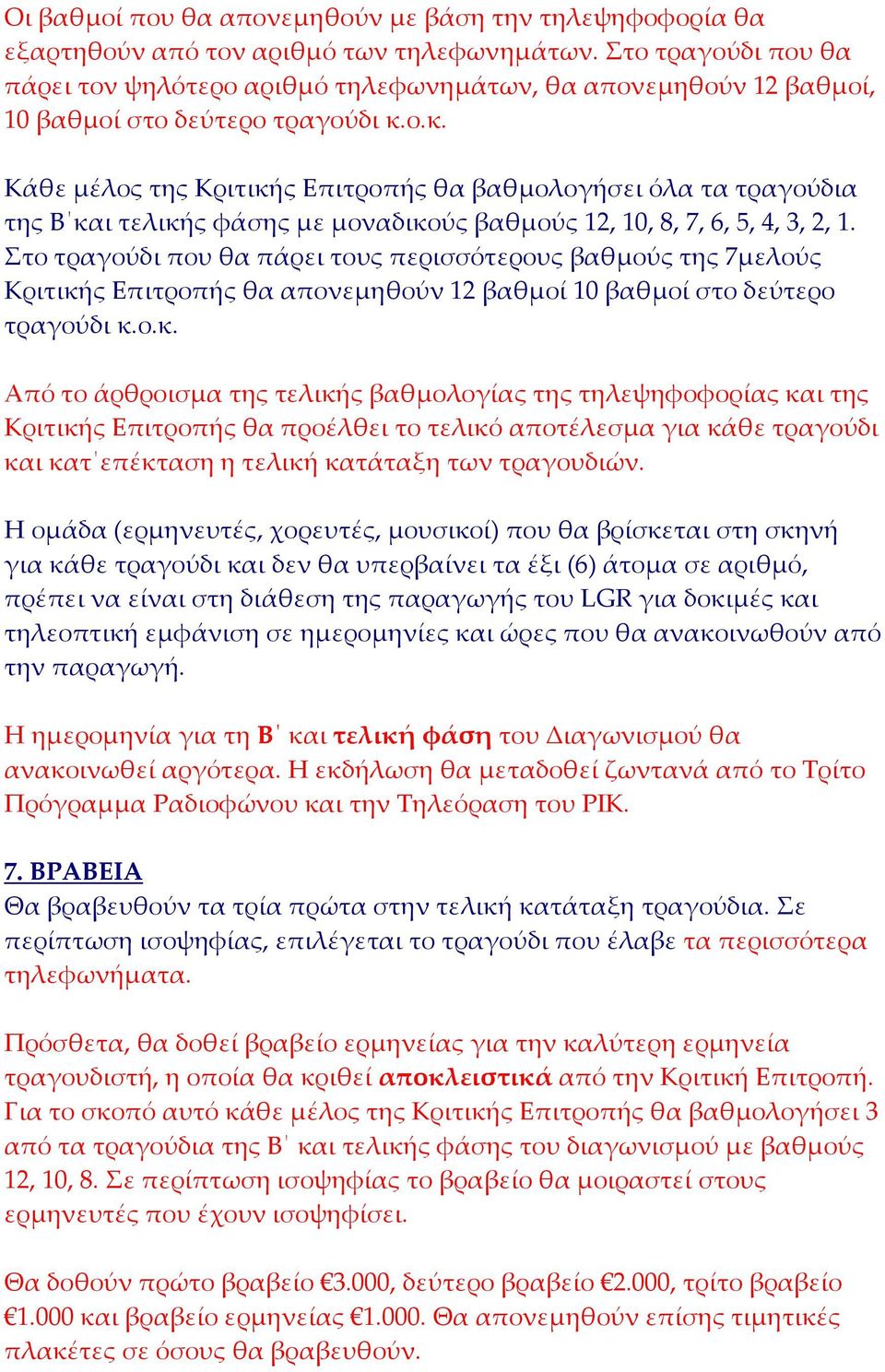 ο.κ. Κάθε μέλος της Κριτικής Επιτροπής θα βαθμολογήσει όλα τα τραγούδια της Β και τελικής φάσης με μοναδικούς βαθμούς 12, 10, 8, 7, 6, 5, 4, 3, 2, 1.