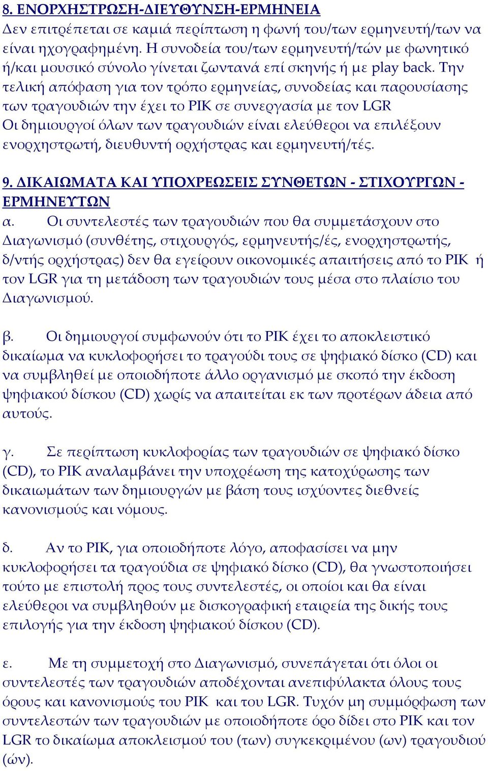 Την τελική απόφαση για τον τρόπο ερμηνείας, συνοδείας και παρουσίασης των τραγουδιών την έχει το ΡΙΚ σε συνεργασία με τον LGR Οι δημιουργοί όλων των τραγουδιών είναι ελεύθεροι να επιλέξουν