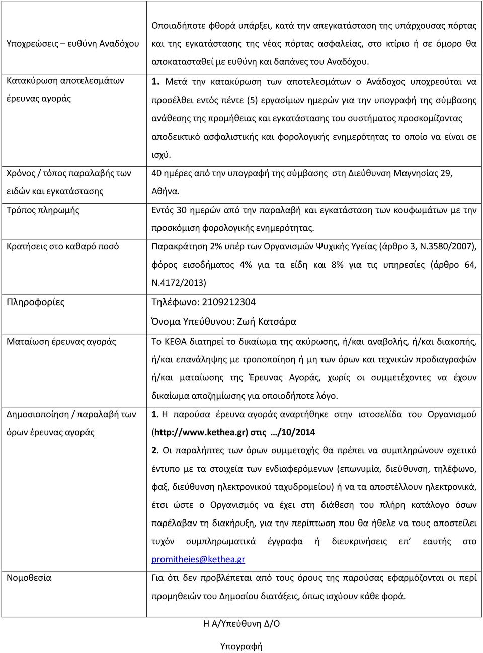 Μετά την κατακύρωση των αποτελεσμάτων ο Ανάδοχος υποχρεούται να προσέλθει εντός πέντε (5) εργασίμων ημερών για την υπογραφή της σύμβασης ανάθεσης της προμήθειας και εγκατάστασης του συστήματος