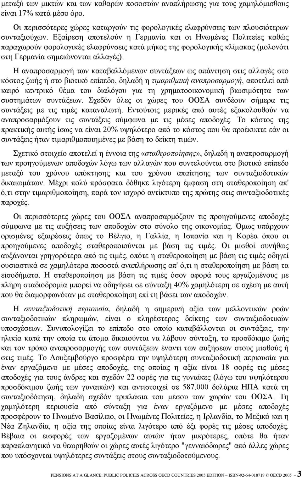 Η αναπροσαρµογή των καταβαλλόµενων συντάξεων ως απάντηση στις αλλαγές στο κόστος ζωής ή στο βιοτικό επίπεδο, δηλαδή η τιµαριθµική αναπροσαρµογή, αποτελεί από καιρό κεντρικό θέµα του διαλόγου για τη