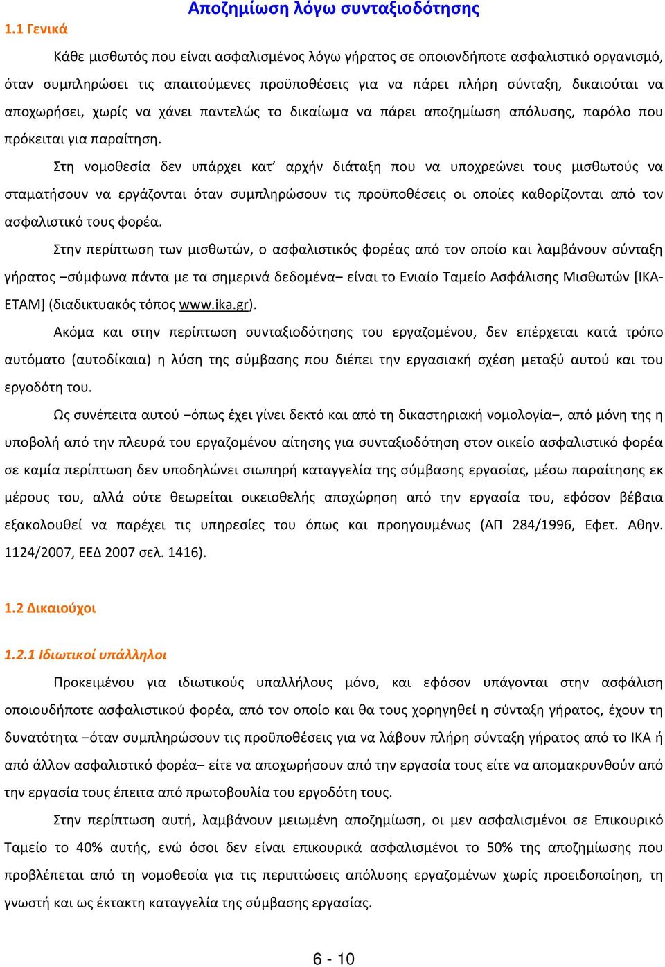 Στη νομοθεσία δεν υπάρχει κατ αρχήν διάταξη που να υποχρεώνει τους μισθωτούς να σταματήσουν να εργάζονται όταν συμπληρώσουν τις προϋποθέσεις οι οποίες καθορίζονται από τον ασφαλιστικό τους φορέα.