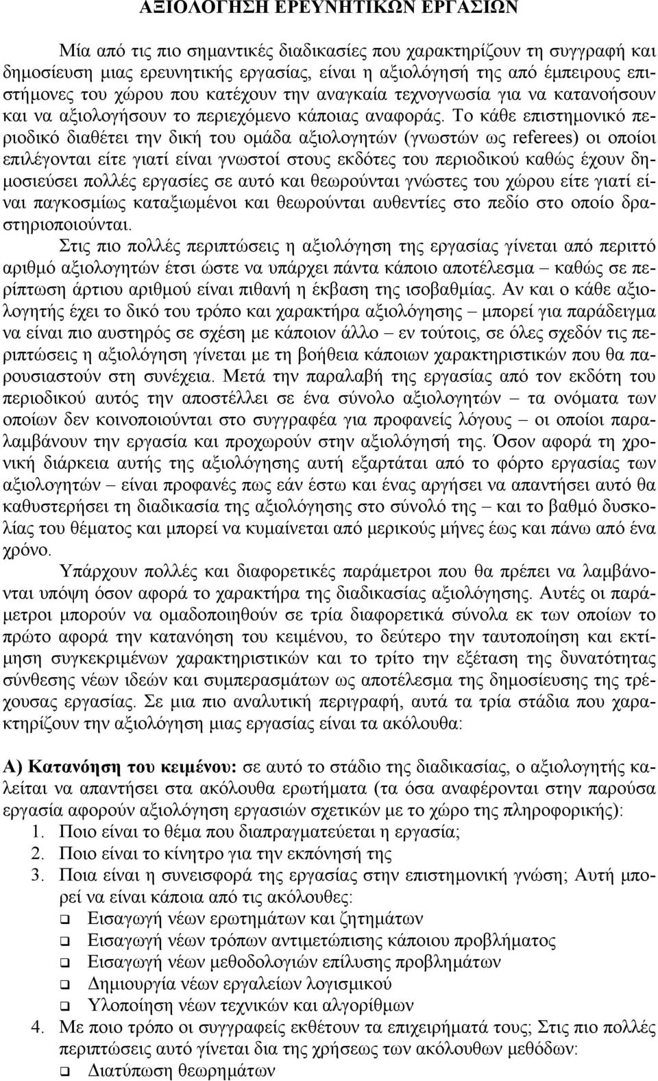 Το κάθε επιστηµονικό περιοδικό διαθέτει την δική του οµάδα αξιολογητών (γνωστών ως referees) οι οποίοι επιλέγονται είτε γιατί είναι γνωστοί στους εκδότες του περιοδικού καθώς έχουν δη- µοσιεύσει