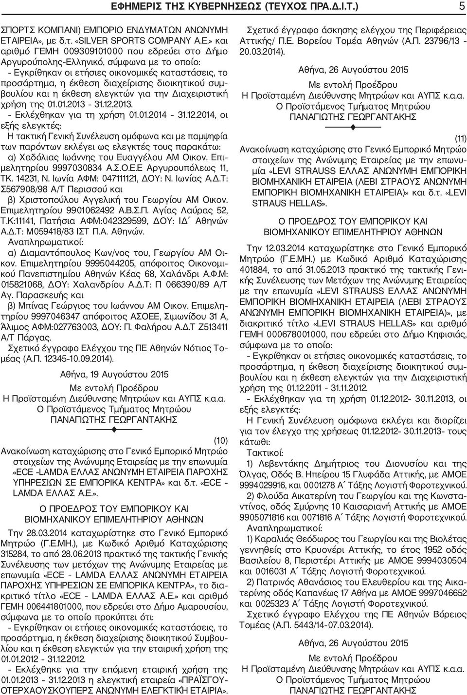 12.2014, οι εξής ελεγκτές: Η τακτική Γενική Συνέλευση ομόφωνα και με παμψηφία των παρόντων εκλέγει ως ελεγκτές τους παρακάτω: α) Χαδόλιας Ιωάννης του Ευαγγέλου AM Οικον. Επι μελητηρίου 9997030834 Α.Σ.Ο.Ε.Ε Αργυρουπόλεως 11, ΤΚ.