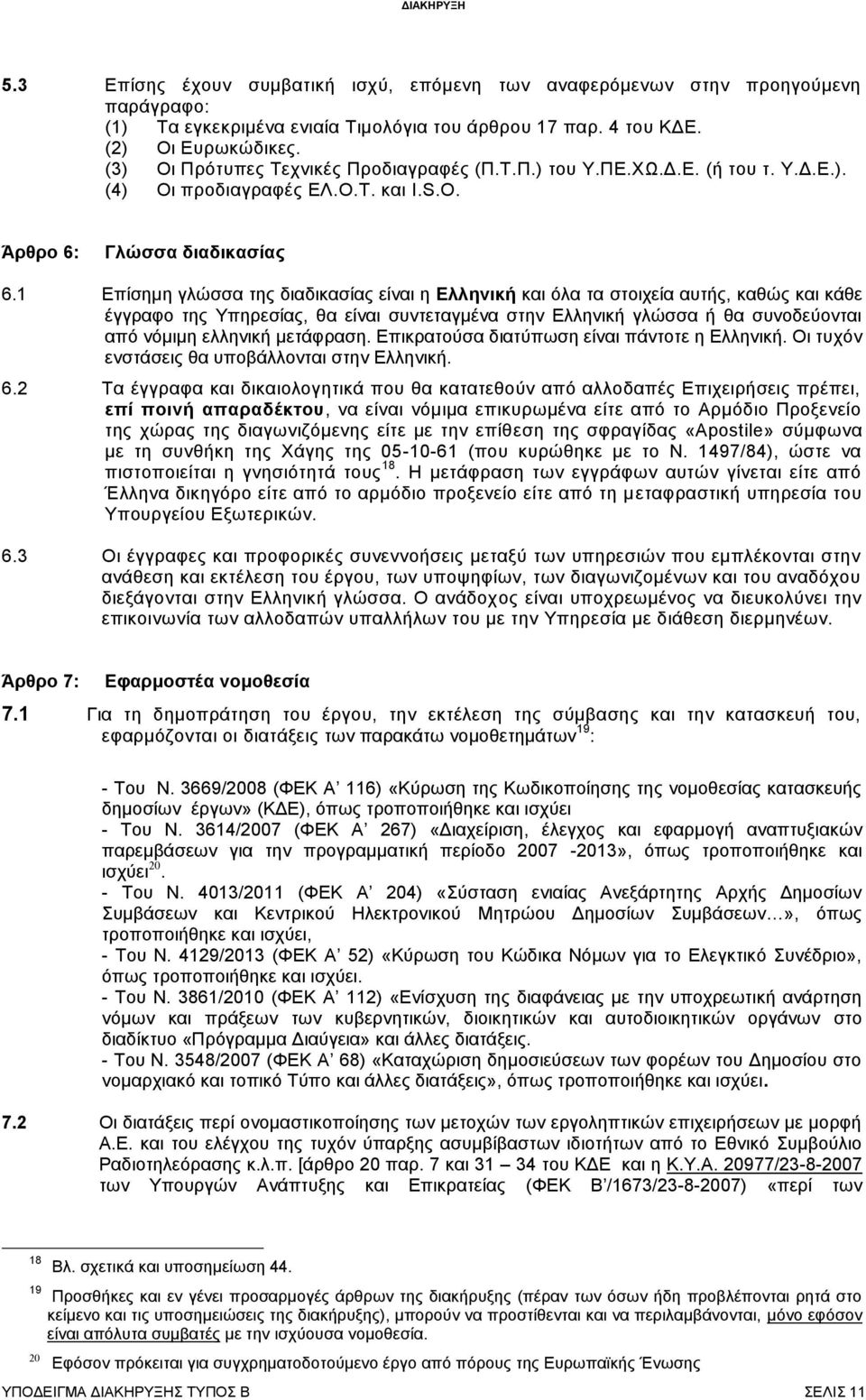 1 Επίσημη γλώσσα της διαδικασίας είναι η Ελληνική και όλα τα στοιχεία αυτής, καθώς και κάθε έγγραφο της Υπηρεσίας, θα είναι συντεταγμένα στην Ελληνική γλώσσα ή θα συνοδεύονται από νόμιμη ελληνική