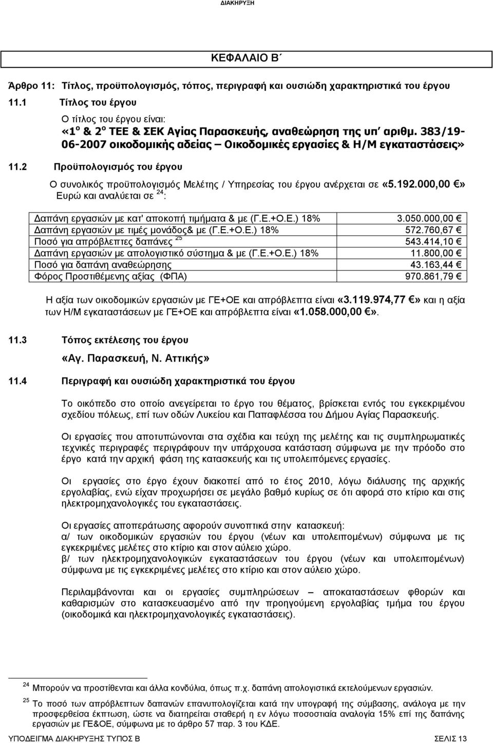 2 Προϋπολογισμός του έργου Ο συνολικός προϋπολογισμός Μελέτης / Υπηρεσίας του έργου ανέρχεται σε «5.192.000,00» Ευρώ και αναλύεται σε 24 : Δαπάνη εργασιών με κατ' αποκοπή τιμήματα & με (Γ.Ε.+Ο.Ε.) 18% 3.
