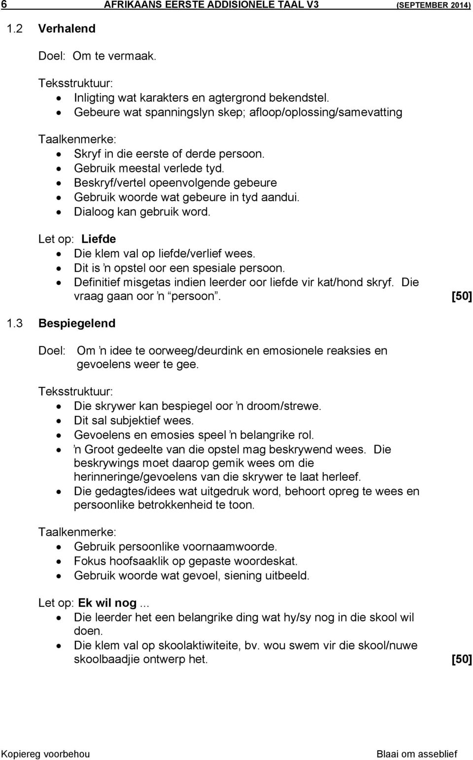 Beskryf/vertel opeenvolgende gebeure Gebruik woorde wat gebeure in tyd aandui. Dialoog kan gebruik word. Let op: Liefde Die klem val op liefde/verlief wees. Dit is ŉ opstel oor een spesiale persoon.