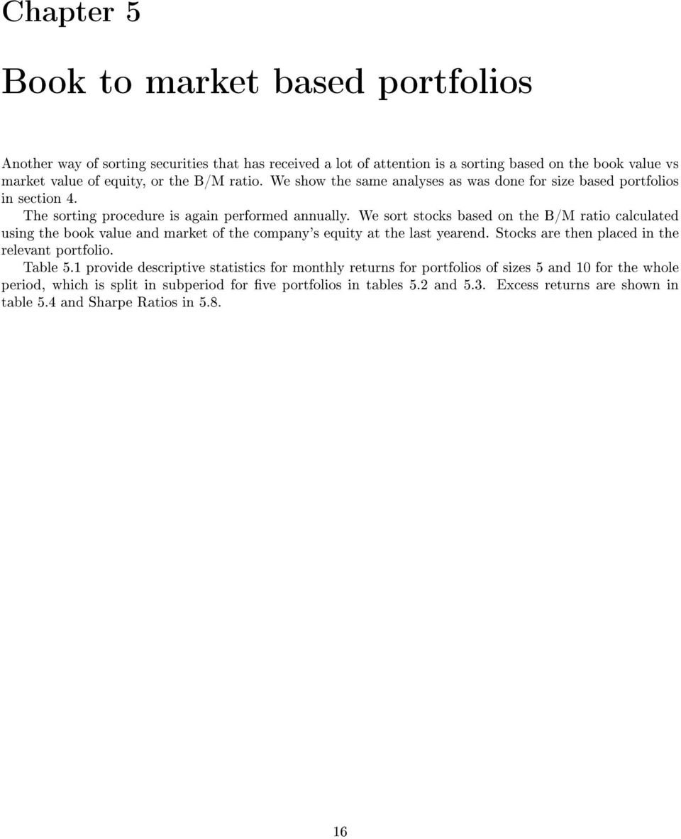 We sort stocks based on the B/M ratio calculated using the book value and market of the company's equity at the last yearend. Stocks are then placed in the relevant portfolio. Table 5.