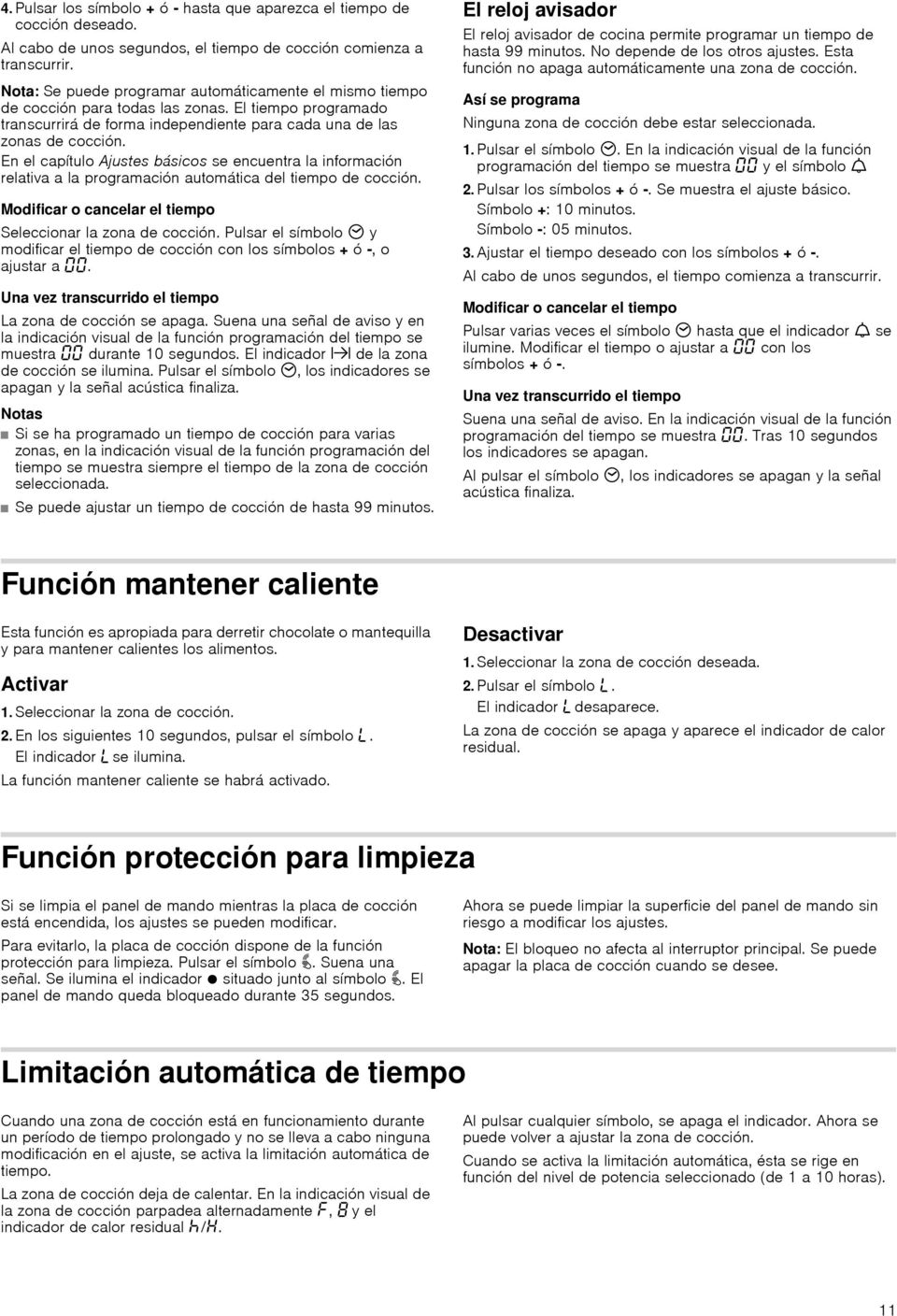 En el capítulo Ajustes básicos se encuentra la información relativa a la programación automática del tiempo de cocción. Modificar o cancelar el tiempo Seleccionar la zona de cocción.