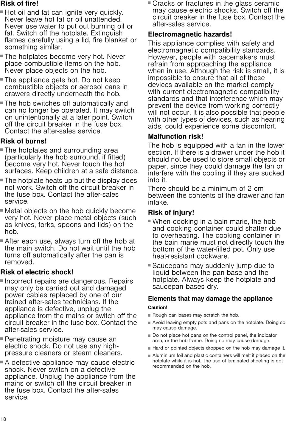Risk of fire! The appliance gets hot. Do not keep combustible objects or aerosol cans in drawers directly underneath the hob. Risk of fire!