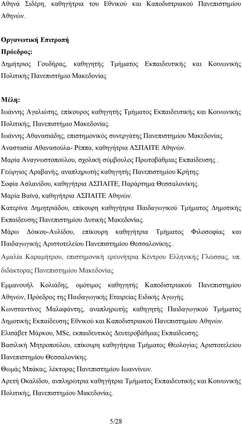 και Κοινωνικής Πολιτικής, Πανεπιστήμιο Μακεδονίας. Ιωάννης Αθανασιάδης, επιστημονικός συνεργάτης Πανεπιστημίου Μακεδονίας. Αναστασία Αθανασούλα- Ρέππα, καθηγήτρια ΑΣΠΑΙΤΕ Αθηνών.