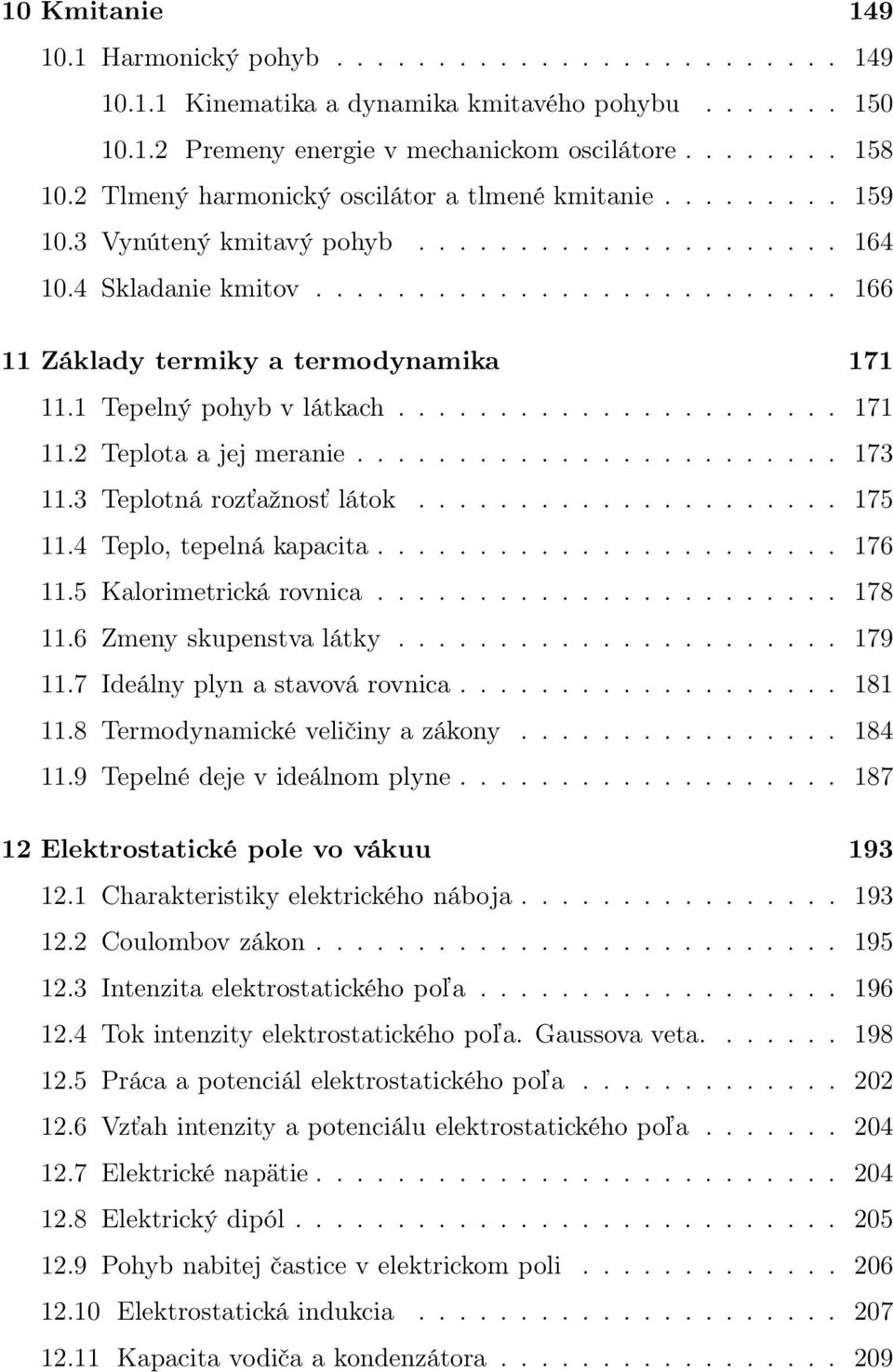 1 Tepelný pohyb v látkach...................... 171 11.2 Teplota a jej meranie........................ 173 11.3 Teplotná rozťažnosť látok..................... 175 11.4 Teplo, tepelná kapacita....................... 176 11.