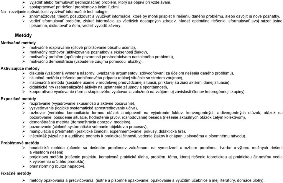 poznatky, vedieť sformulovať problém, získať informácie zo všetkých dostupných zdrojov, hľadať optimálne riešenie, sformulovať svoj názor ústne i písomne, diskutovať o ňom, vedieť vyvodiť závery.