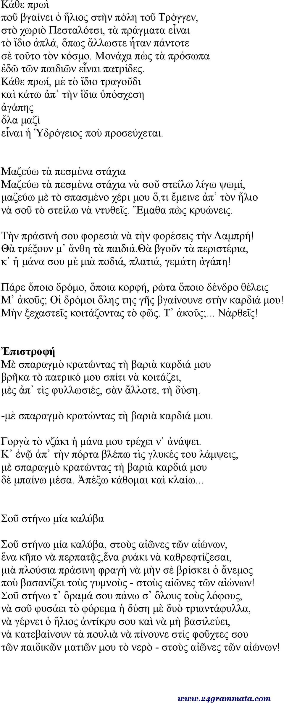 Μαζεύω τὰ πεσμένα στάχια Μαζεύω τὰ πεσμένα στάχια νὰ σοῦ στείλω λίγω ψωμί, μαζεύω μὲ τὸ σπασμένο χέρι μου ὅ,τι ἔμεινε ἀπ τὸν ἥλιο νὰ σοῦ τὸ στείλω νὰ ντυθεῖς. Ἔμαθα πὼς κρυώνεις.