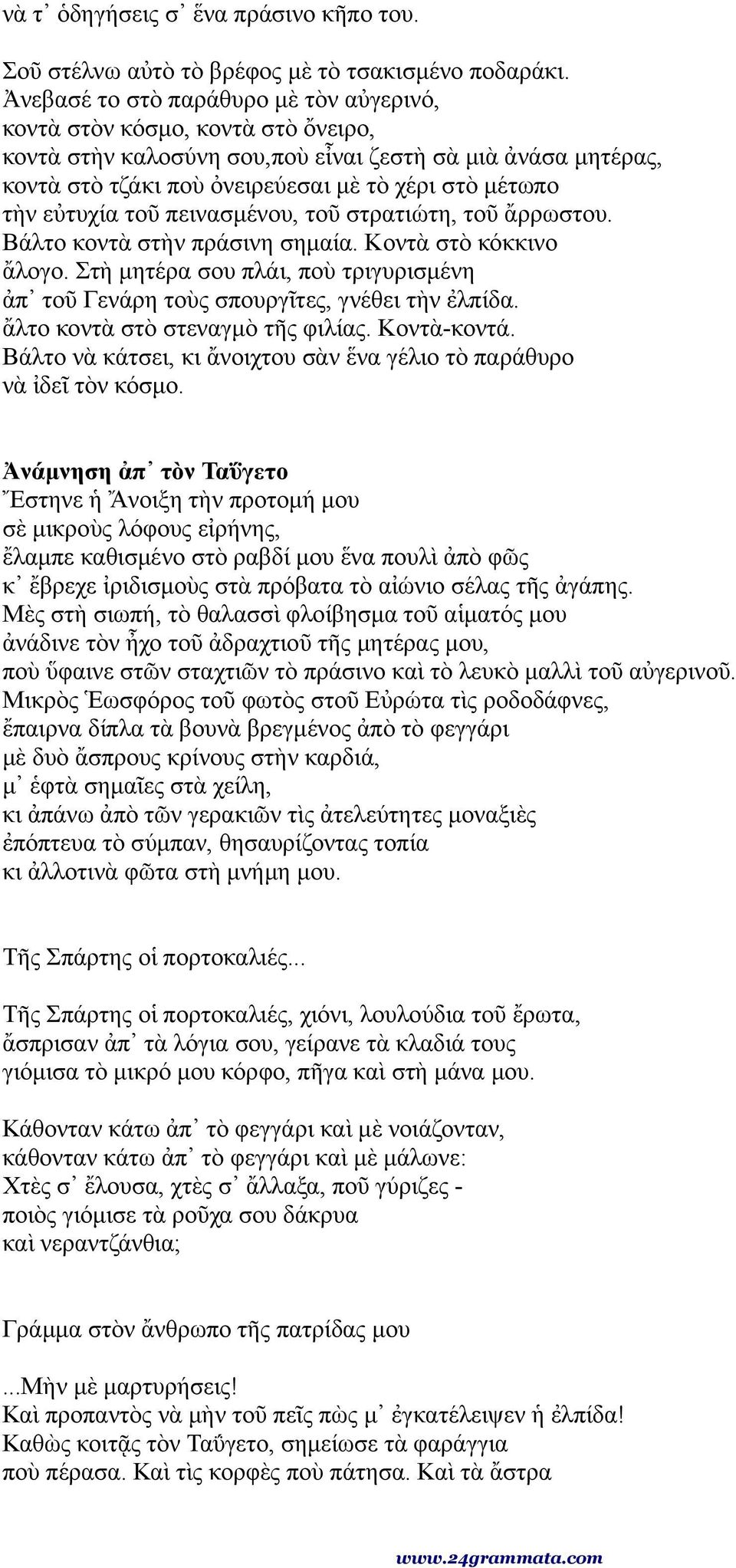 εὐτυχία τοῦ πεινασμένου, τοῦ στρατιώτη, τοῦ ἄρρωστου. Βάλτο κοντὰ στὴν πράσινη σημαία. Κοντὰ στὸ κόκκινο ἄλογο. Στὴ μητέρα σου πλάι, ποὺ τριγυρισμένη ἀπ τοῦ Γενάρη τοὺς σπουργῖτες, γνέθει τὴν ἐλπίδα.