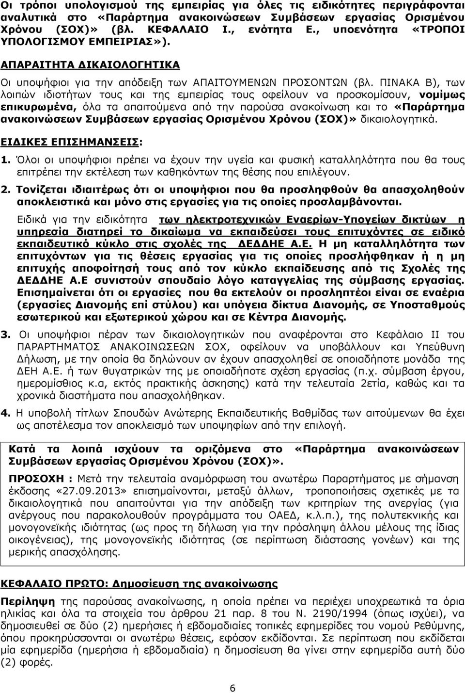 ΠΙΝΑΚΑ Β), των λοιπών ιδιοτήτων τους και της εμπειρίας τους οφείλουν να προσκομίσουν, νομίμως επικυρωμένα, όλα τα απαιτούμενα από την παρούσα ανακοίνωση και το «Παράρτημα ανακοινώσεων Συμβάσεων