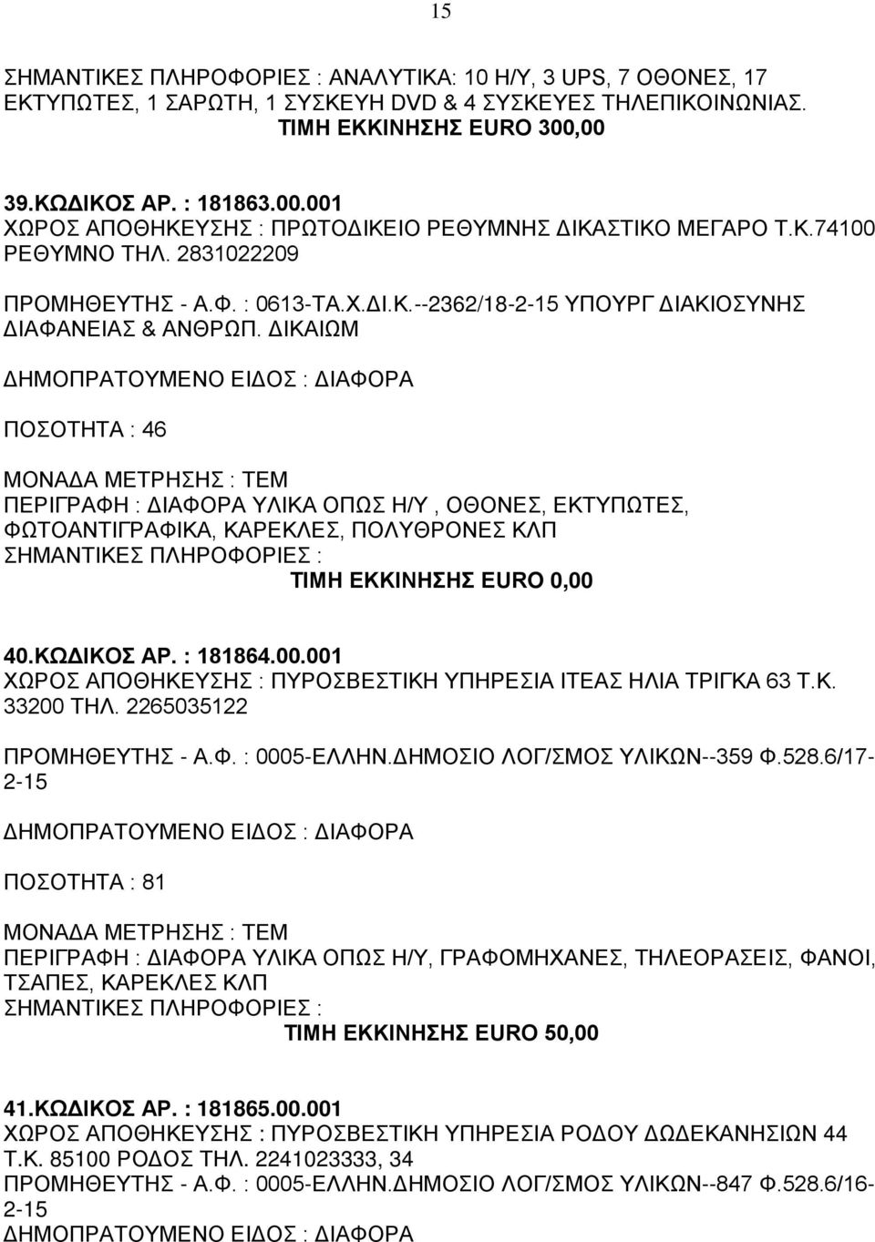 ΔΙΚΑΙΩΜ ΠΟΣΟΤΗΤΑ : 46 ΠΕΡΙΓΡΑΦΗ : ΔΙΑΦΟΡΑ ΥΛΙΚΑ ΟΠΩΣ Η/Υ, ΟΘΟΝΕΣ, ΕΚΤΥΠΩΤΕΣ, ΦΩΤΟΑΝΤΙΓΡΑΦΙΚΑ, ΚΑΡΕΚΛΕΣ, ΠΟΛΥΘΡΟΝΕΣ ΚΛΠ 40.ΚΩΔΙΚΟΣ ΑΡ. : 181864.00.