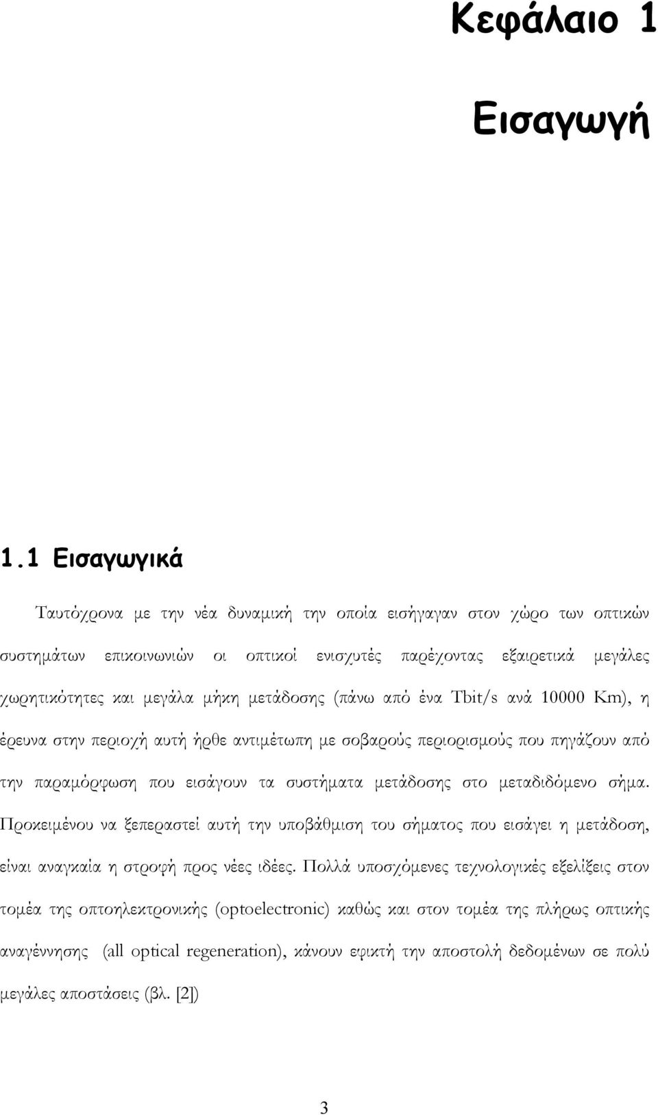 μετάδοσης (πάνω από ένα Tbit/s ανά 10000 Km), η έρευνα στην περιοχή αυτή ήρθε αντιμέτωπη με σοβαρούς περιορισμούς που πηγάζουν από την παραμόρφωση που εισάγουν τα συστήματα μετάδοσης στο