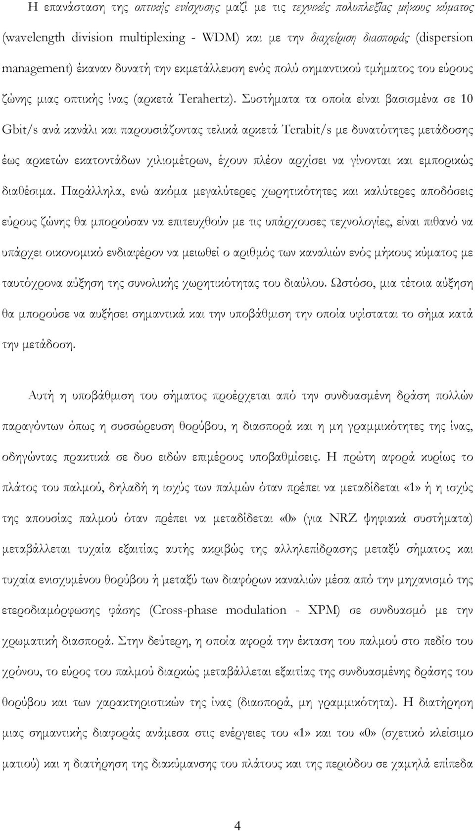 Συστήματα τα οποία είναι βασισμένα σε 10 Gbit/s ανά κανάλι και παρουσιάζοντας τελικά αρκετά Terabit/s με δυνατότητες μετάδοσης έως αρκετών εκατοντάδων χιλιομέτρων, έχουν πλέον αρχίσει να γίνονται και