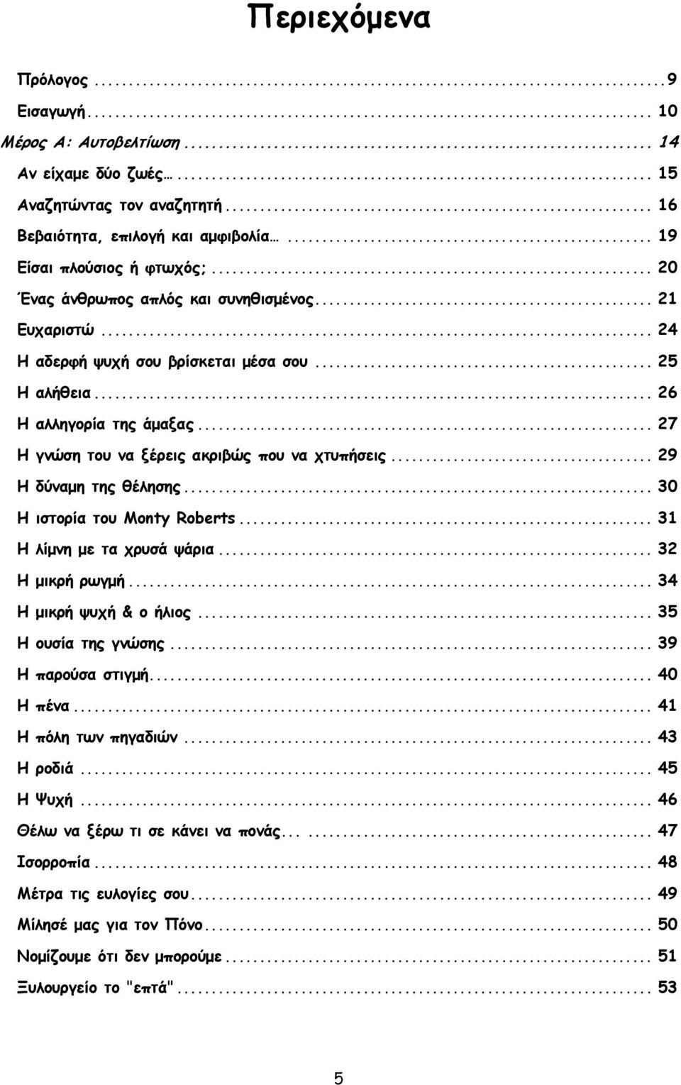 .. 29 Η δύναμη της θέλησης... 30 Η ιστορία του Monty Roberts... 31 Η λίμνη με τα χρυσά ψάρια... 32 Η μικρή ρωγμή... 34 Η μικρή ψυχή & ο ήλιος... 35 Η ουσία της γνώσης... 39 Η παρούσα στιγμή.