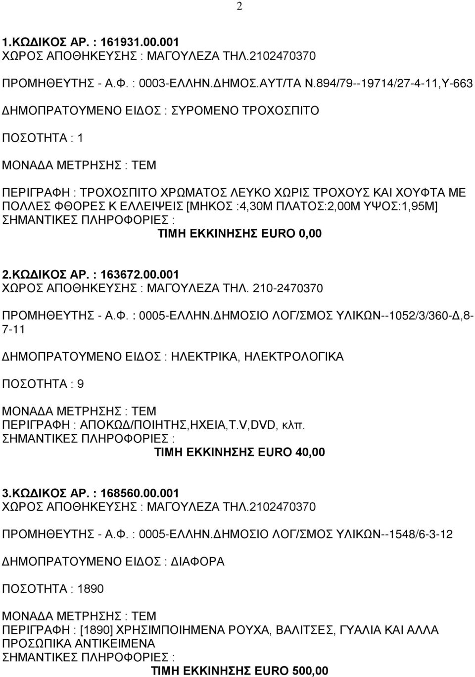 ΥΨΟΣ:1,95Μ] ΤΙΜΗ ΕΚΚΙΝΗΣΗΣ EURO 0,00 2.ΚΩΔΙΚΟΣ ΑΡ. : 163672.00.001 ΧΩΡΟΣ ΑΠΟΘΗΚΕΥΣΗΣ : ΜΑΓΟΥΛΕΖΑ ΤΗΛ. 210-2470370 ΠΡΟΜΗΘΕΥΤΗΣ - Α.Φ. : 0005-ΕΛΛΗΝ.