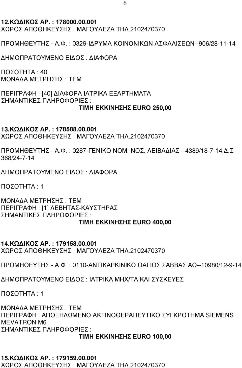Φ. : 0287-ΓΕΝΙΚΟ ΝΟΜ. ΝΟΣ. ΛΕΙΒΑΔΙΑΣ --4389/18-7-14,Δ.Σ- 368/24-7-14 ΠΕΡΙΓΡΑΦΗ : [1] ΛΕΒΗΤΑΣ-ΚΑΥΣΤΗΡΑΣ ΤΙΜΗ ΕΚΚΙΝΗΣΗΣ EURO 400,00 14.ΚΩΔΙΚΟΣ ΑΡ. : 179158.00.001 ΠΡΟΜΗΘΕΥΤΗΣ - Α.