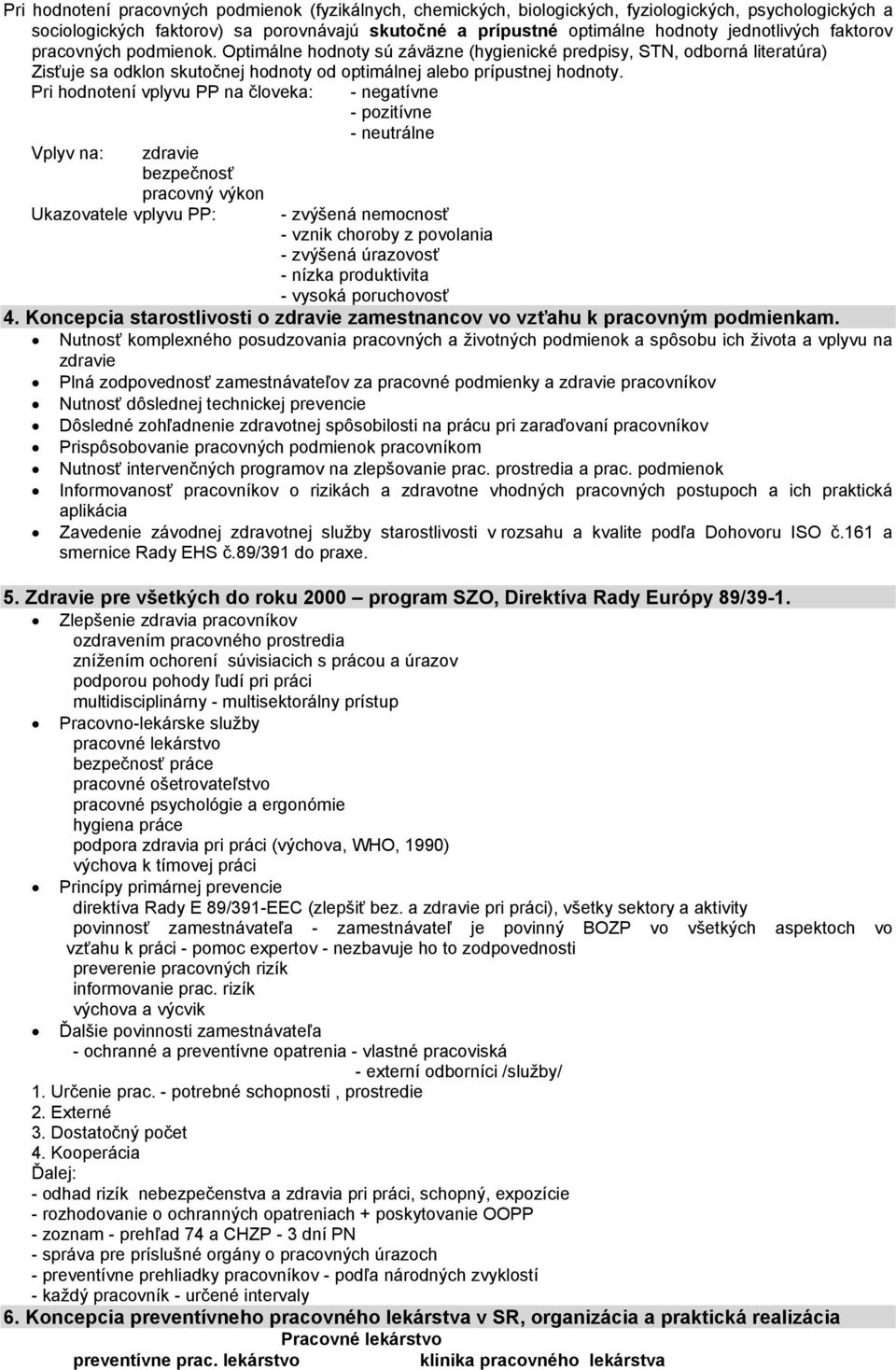 Pri hodnotení vplyvu PP na človeka: Vplyv na: zdravie bezpečnosť pracovný výkon Ukazovatele vplyvu PP: - negatívne - pozitívne - neutrálne - zvýšená nemocnosť - vznik choroby z povolania - zvýšená
