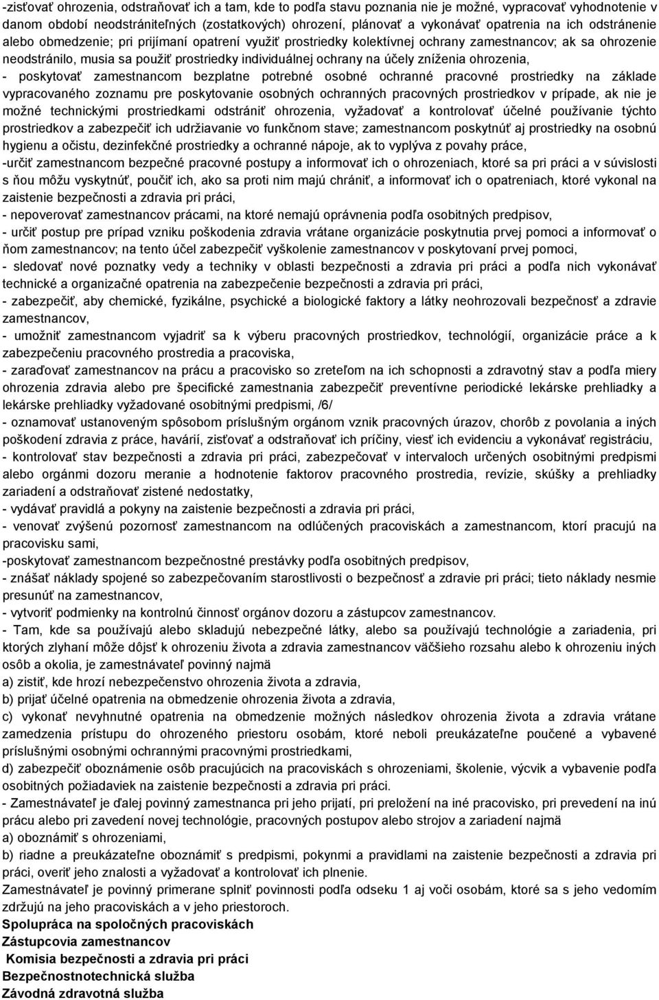 účely zníženia ohrozenia, - poskytovať zamestnancom bezplatne potrebné osobné ochranné pracovné prostriedky na základe vypracovaného zoznamu pre poskytovanie osobných ochranných pracovných