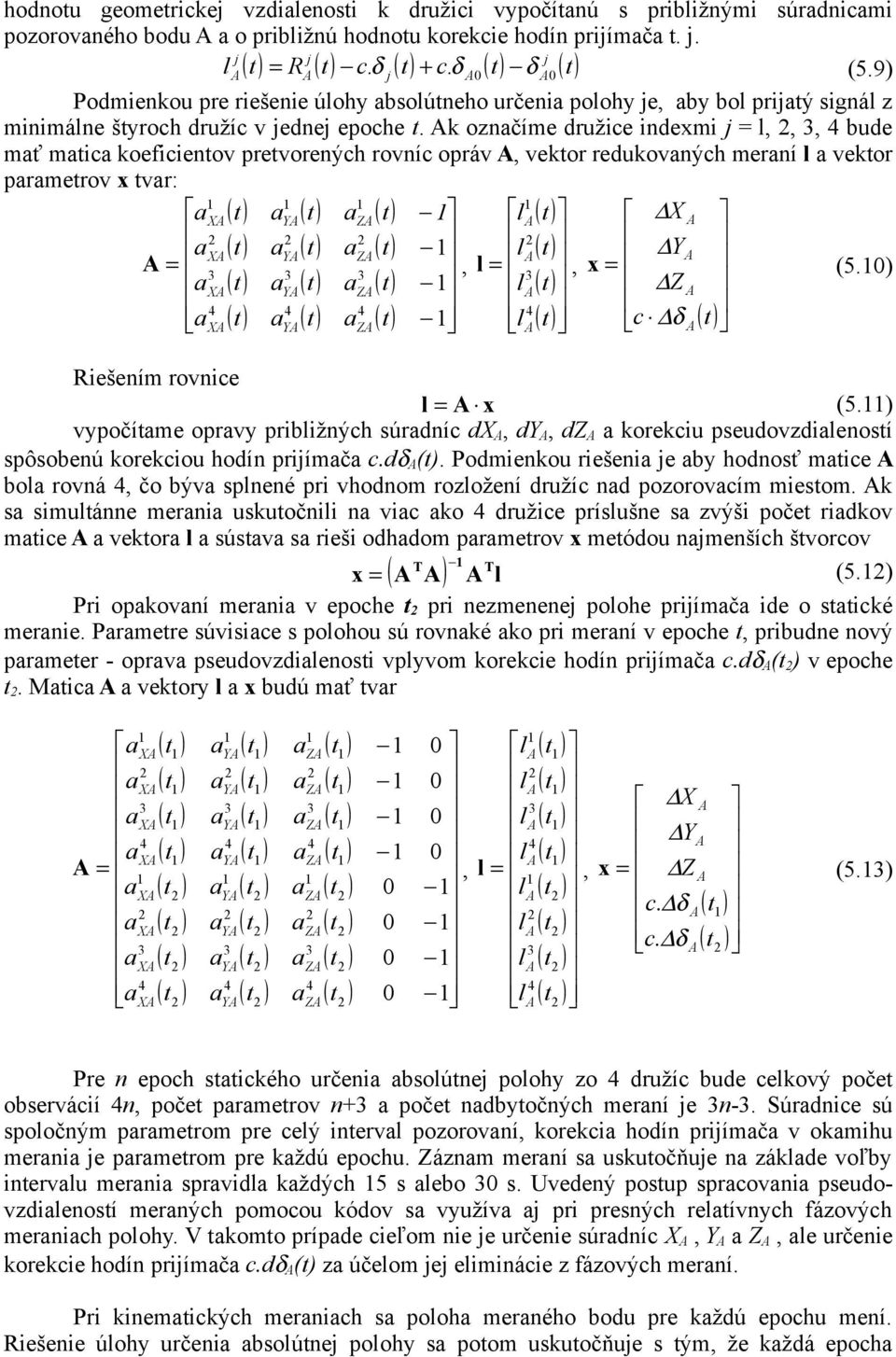 Ak označíme družice indexmi j = l, 2, 3, 4 bude mať matica koeficientov pretvorených rovníc opráv A, vektor redukovaných meraní l a vektor parametrov x tvar: 1 a1xa ( t ) aya l 1A ( t ) ( t ) a1za (