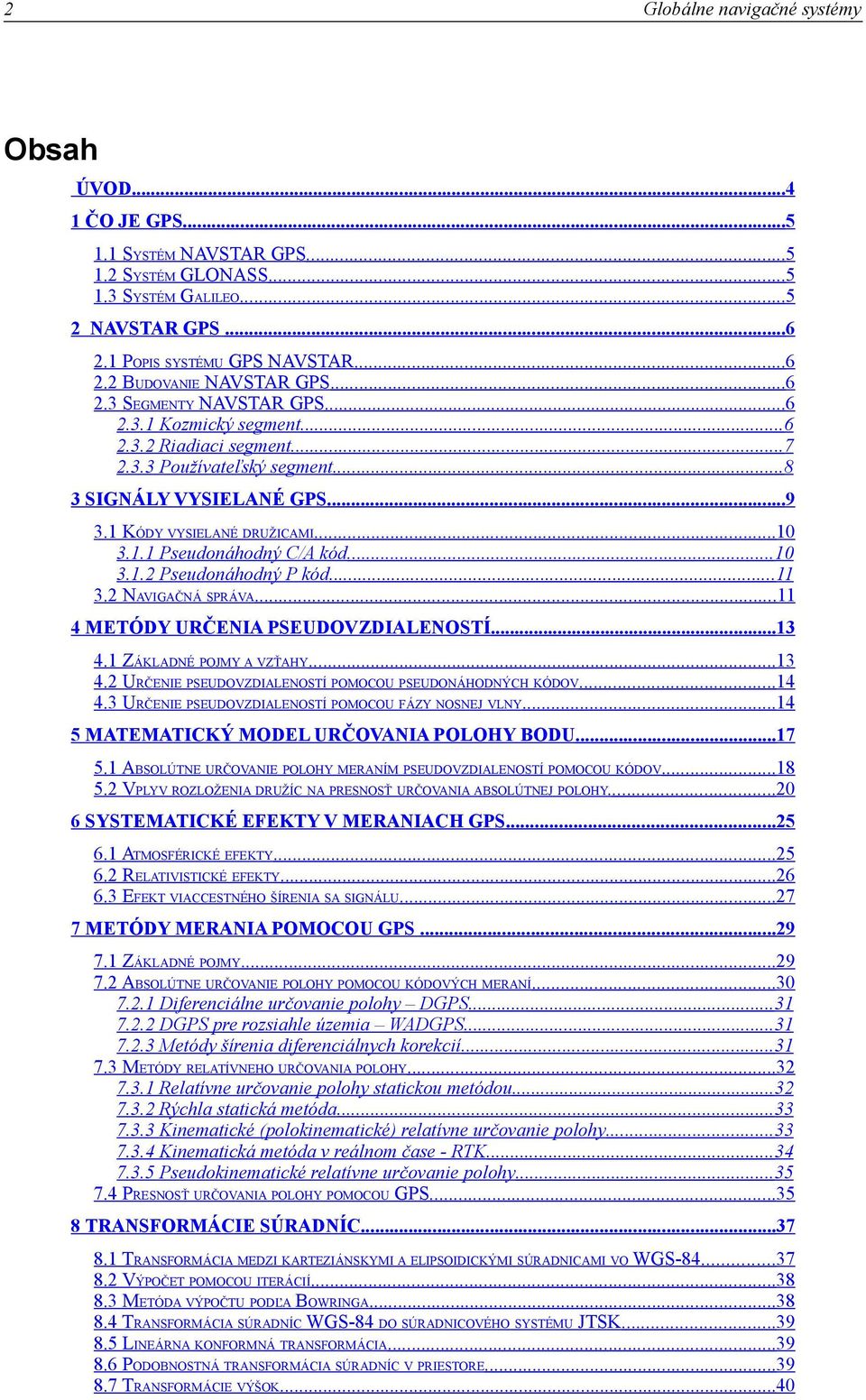 ..10 3.1.2 Pseudonáhodný P kód...11 3.2 NAVIGAČNÁ SPRÁVA...11 4 METÓDY URČENIA PSEUDOVZDIALENOSTÍ...13 4.1 ZÁKLADNÉ POJMY A VZŤAHY...13 4.2 URČENIE PSEUDOVZDIALENOSTÍ POMOCOU PSEUDONÁHODNÝCH KÓDOV.