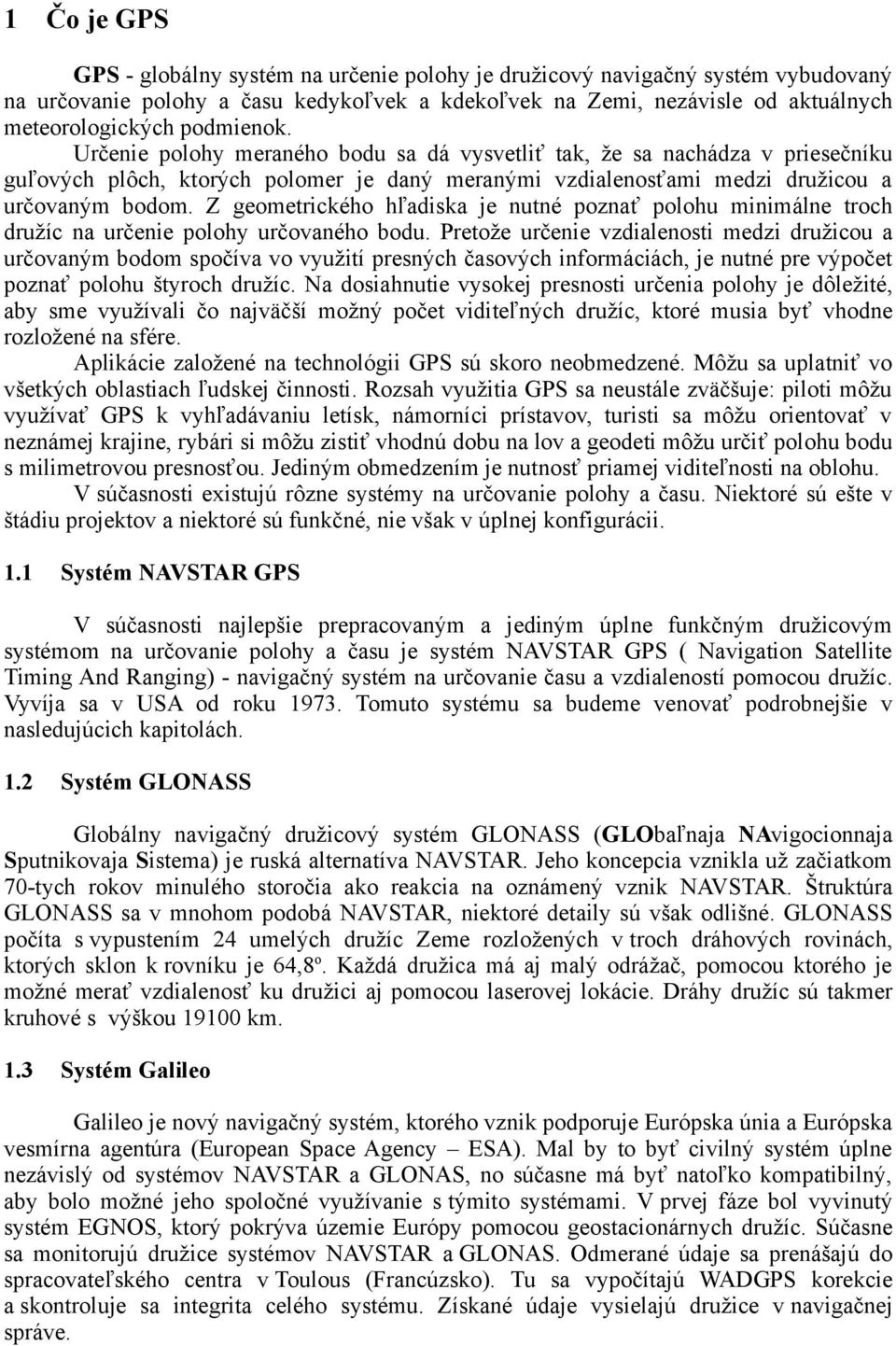 Z geometrického hľadiska je nutné poznať polohu minimálne troch družíc na určenie polohy určovaného bodu.