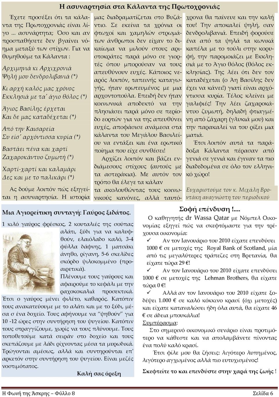 Καισαρεία Συ είσ' αρχόντισσα κυρία (*) Βαστάει πένα και χαρτί Ζαχαροκάντυο ζυμωτή (*) Χαρτί-χαρτί και καλαμάρι Δες και με το παλικάρι (*) Ας δούμε λοιπόν πώς εξηγείται η ασυναρτησία.