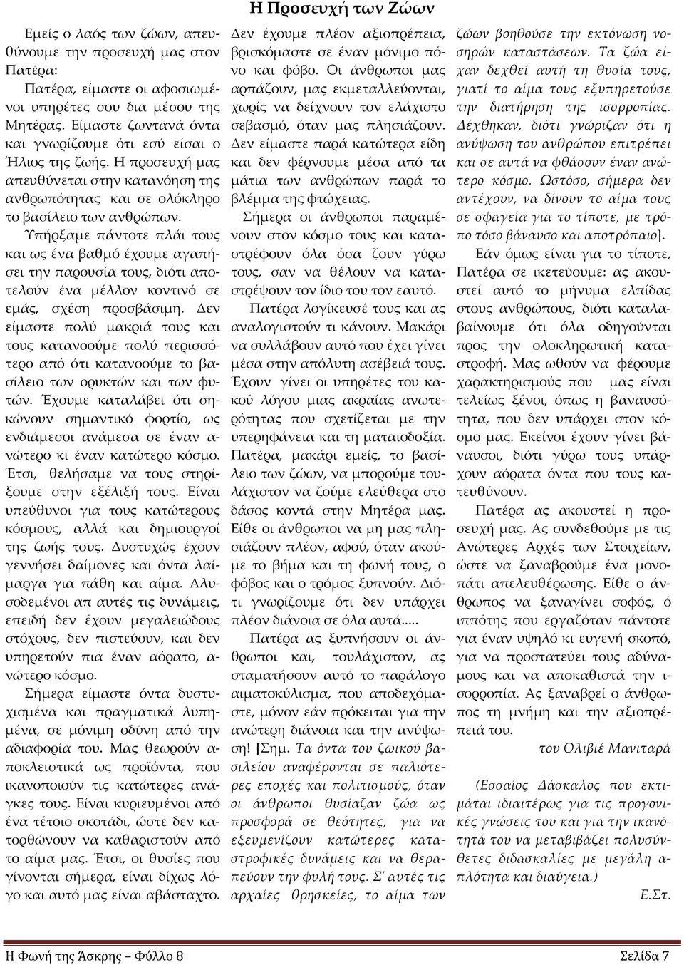 Υπήρξαμε πάντοτε πλάι τους και ως ένα βαθμό έχουμε αγαπήσει την παρουσία τους, διότι αποτελούν ένα μέλλον κοντινό σε εμάς, σχέση προσβάσιμη.