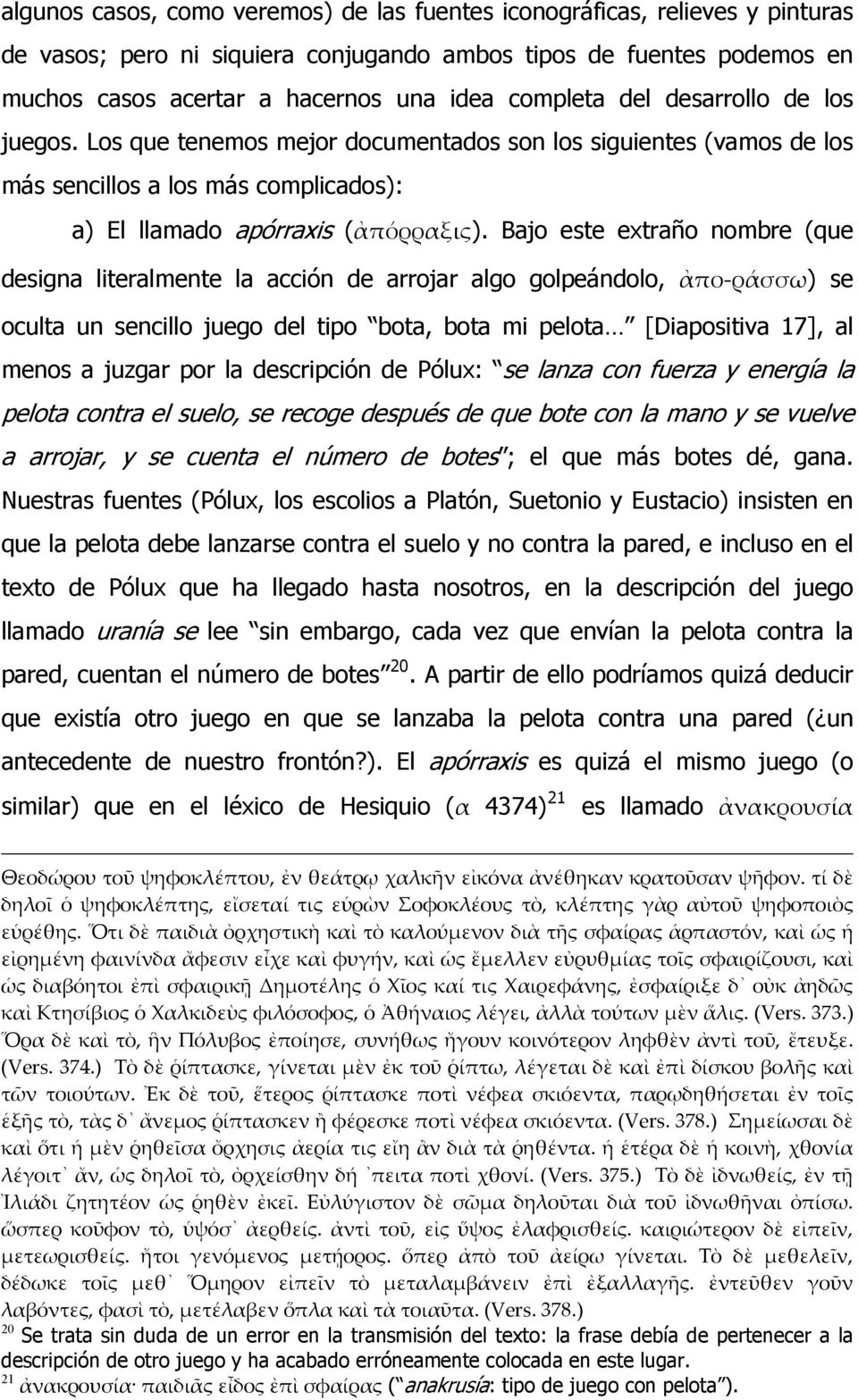 Bajo este extraño nombre (que designa literalmente la acción de arrojar algo golpeándolo, ἀπο-ράσσω) se oculta un sencillo juego del tipo bota, bota mi pelota [Diapositiva 17], al menos a juzgar por