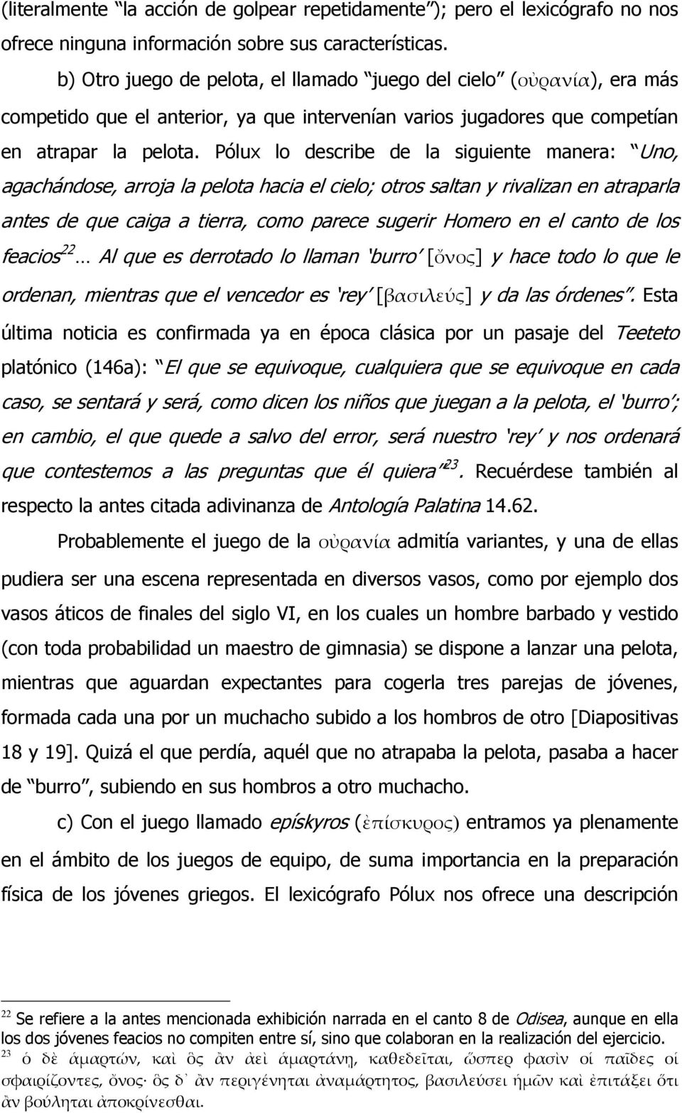Pólux lo describe de la siguiente manera: Uno, agachándose, arroja la pelota hacia el cielo; otros saltan y rivalizan en atraparla antes de que caiga a tierra, como parece sugerir Homero en el canto