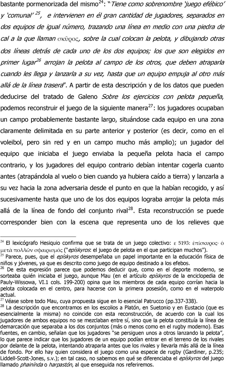 arrojan la pelota al campo de los otros, que deben atraparla cuando les llega y lanzarla a su vez, hasta que un equipo empuja al otro más allá de la línea trasera.