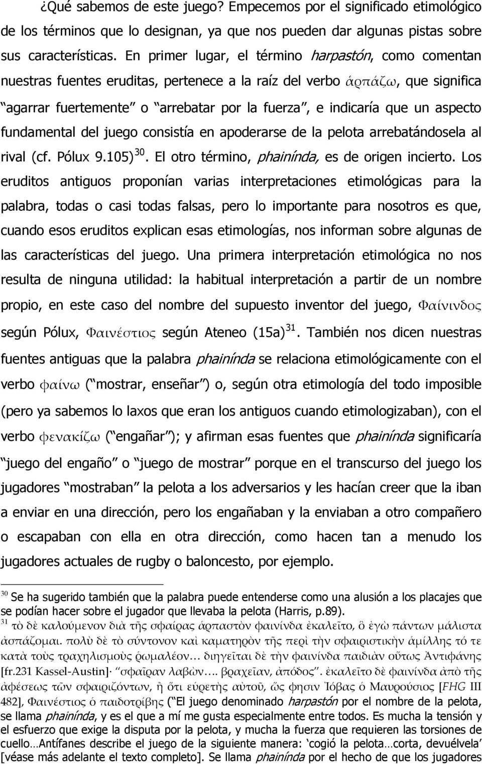 aspecto fundamental del juego consistía en apoderarse de la pelota arrebatándosela al rival (cf. Pólux 9.105) 30. El otro término, phainínda, es de origen incierto.