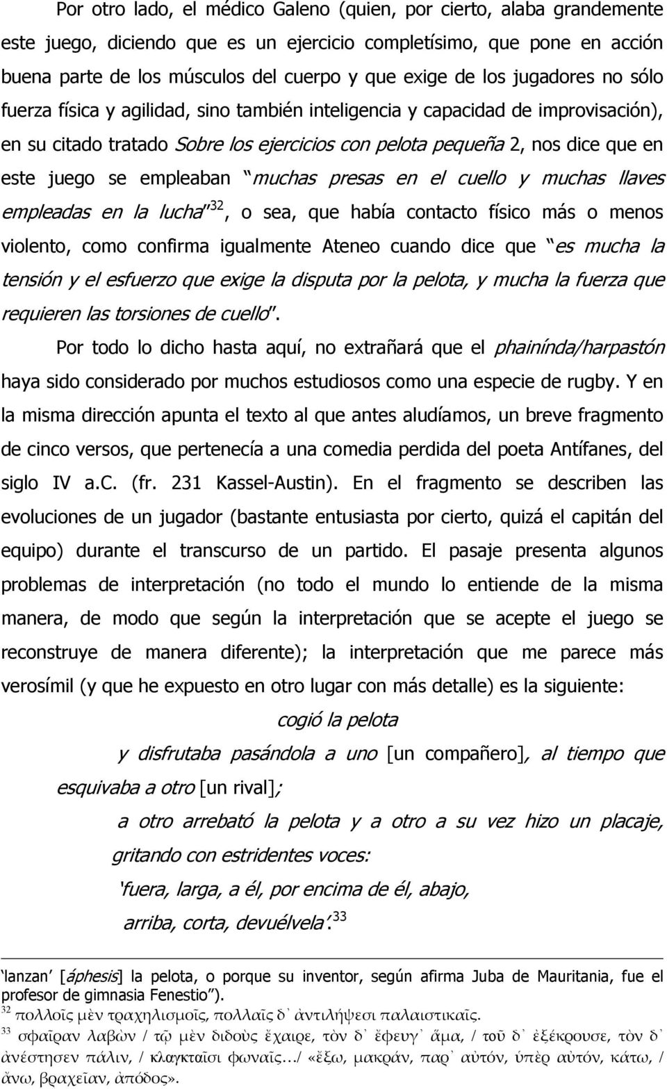 empleaban muchas presas en el cuello y muchas llaves empleadas en la lucha 32, o sea, que había contacto físico más o menos violento, como confirma igualmente Ateneo cuando dice que es mucha la