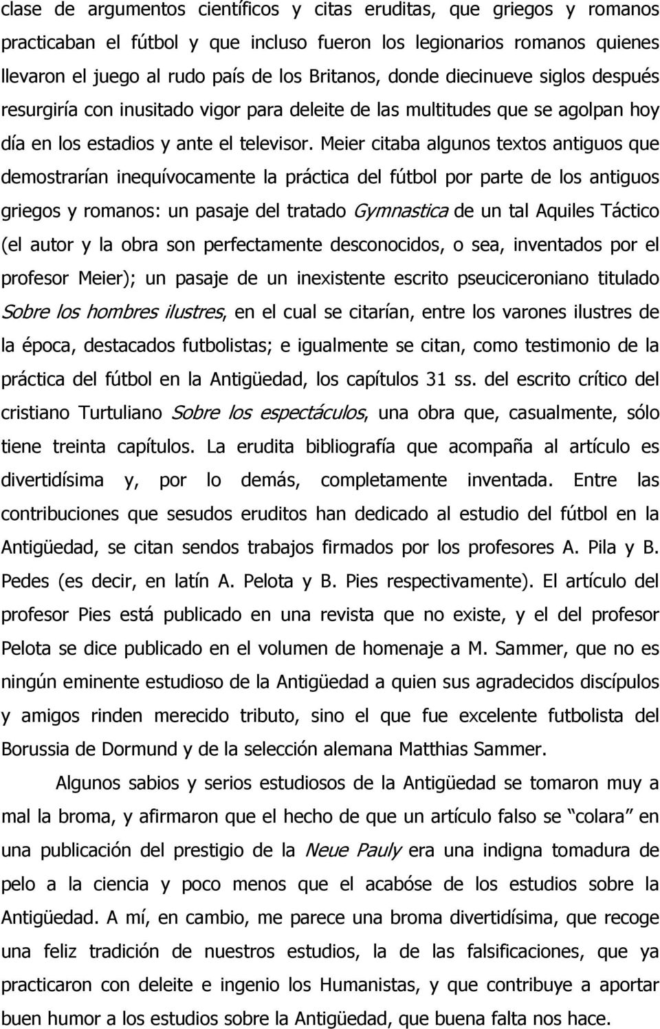 Meier citaba algunos textos antiguos que demostrarían inequívocamente la práctica del fútbol por parte de los antiguos griegos y romanos: un pasaje del tratado Gymnastica de un tal Aquiles Táctico