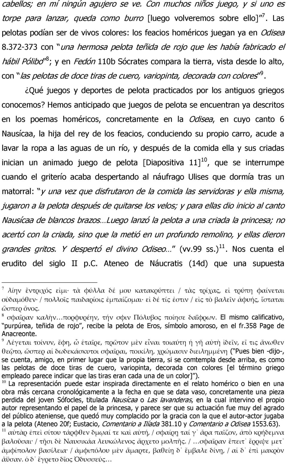 372-373 con una hermosa pelota teñida de rojo que les había fabricado el hábil Pólibo 8 ; y en Fedón 110b Sócrates compara la tierra, vista desde lo alto, con las pelotas de doce tiras de cuero,