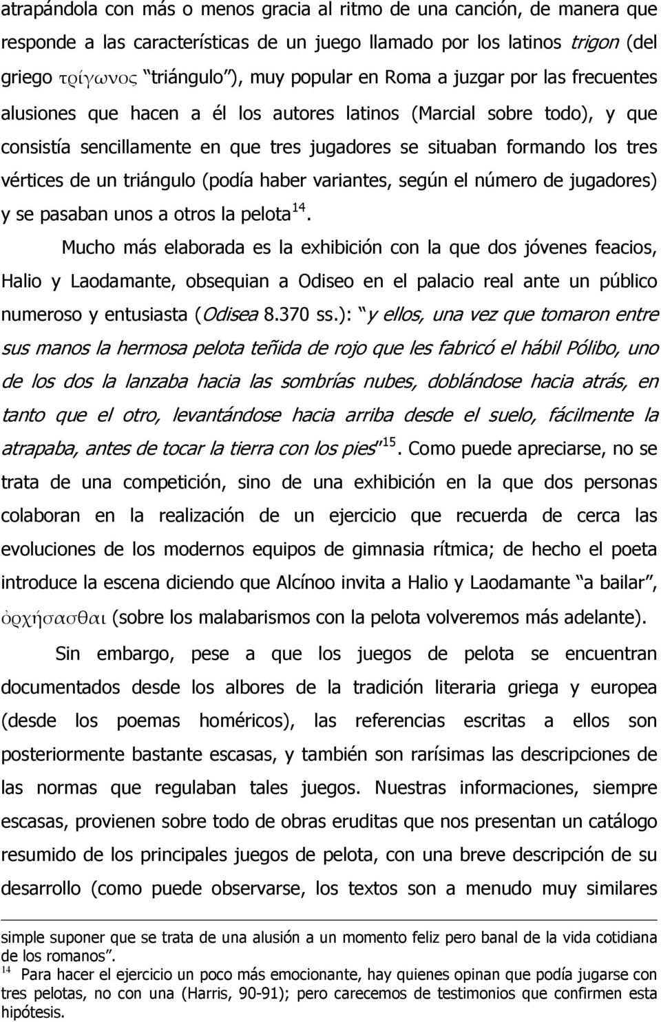 triángulo (podía haber variantes, según el número de jugadores) y se pasaban unos a otros la pelota 14.