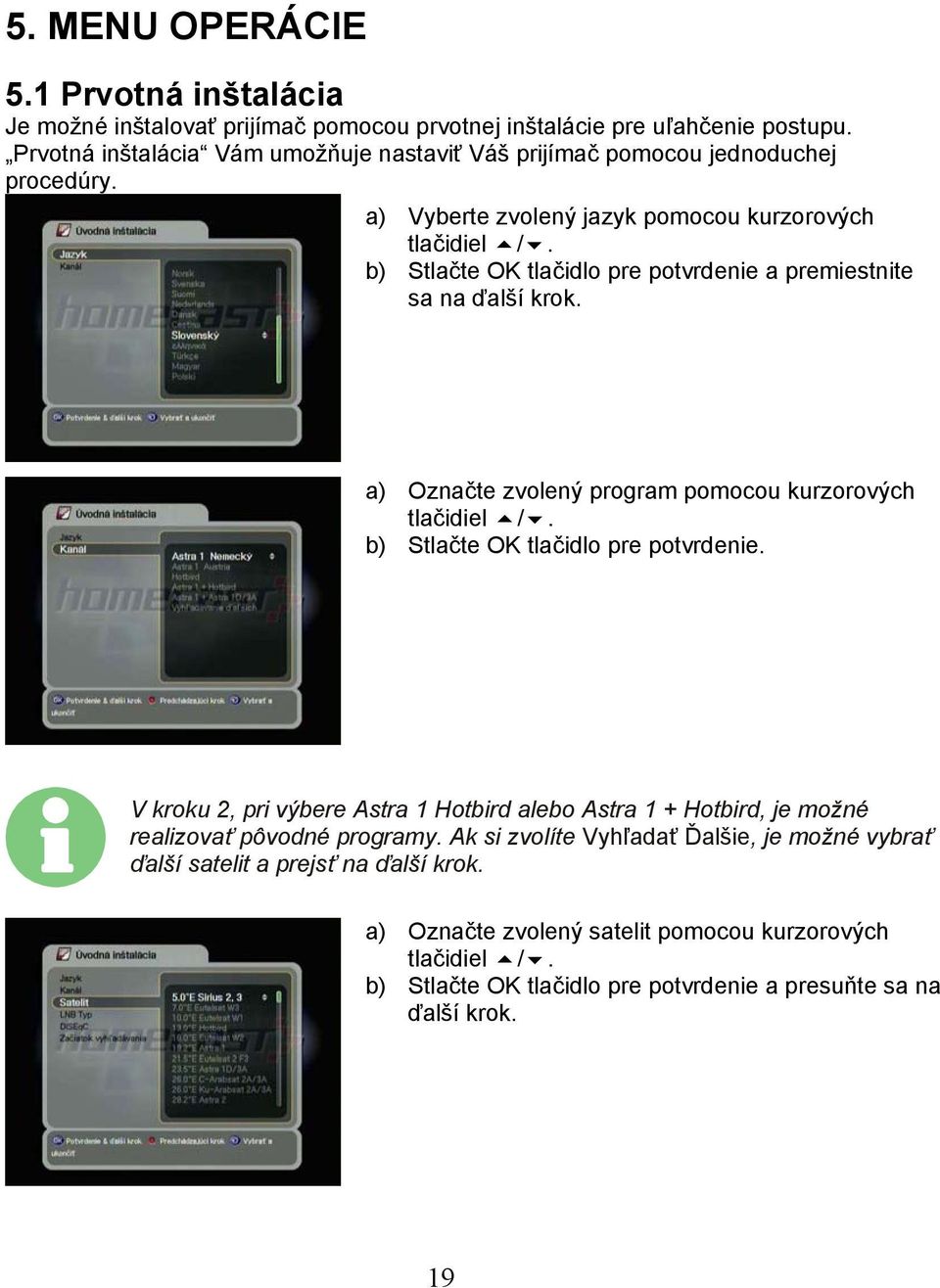 b) Stlačte OK tlačidlo pre potvrdenie a premiestnite sa na ďalší krok. a) Označte zvolený program pomocou kurzorových tlačidiel /. b) Stlačte OK tlačidlo pre potvrdenie.