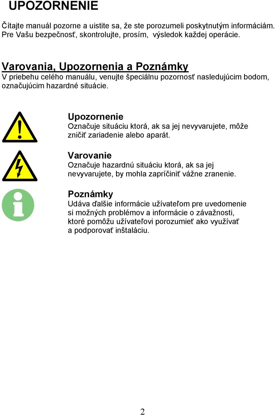 Upozornenie Označuje situáciu ktorá, ak sa jej nevyvarujete, môže zničiť zariadenie alebo aparát.