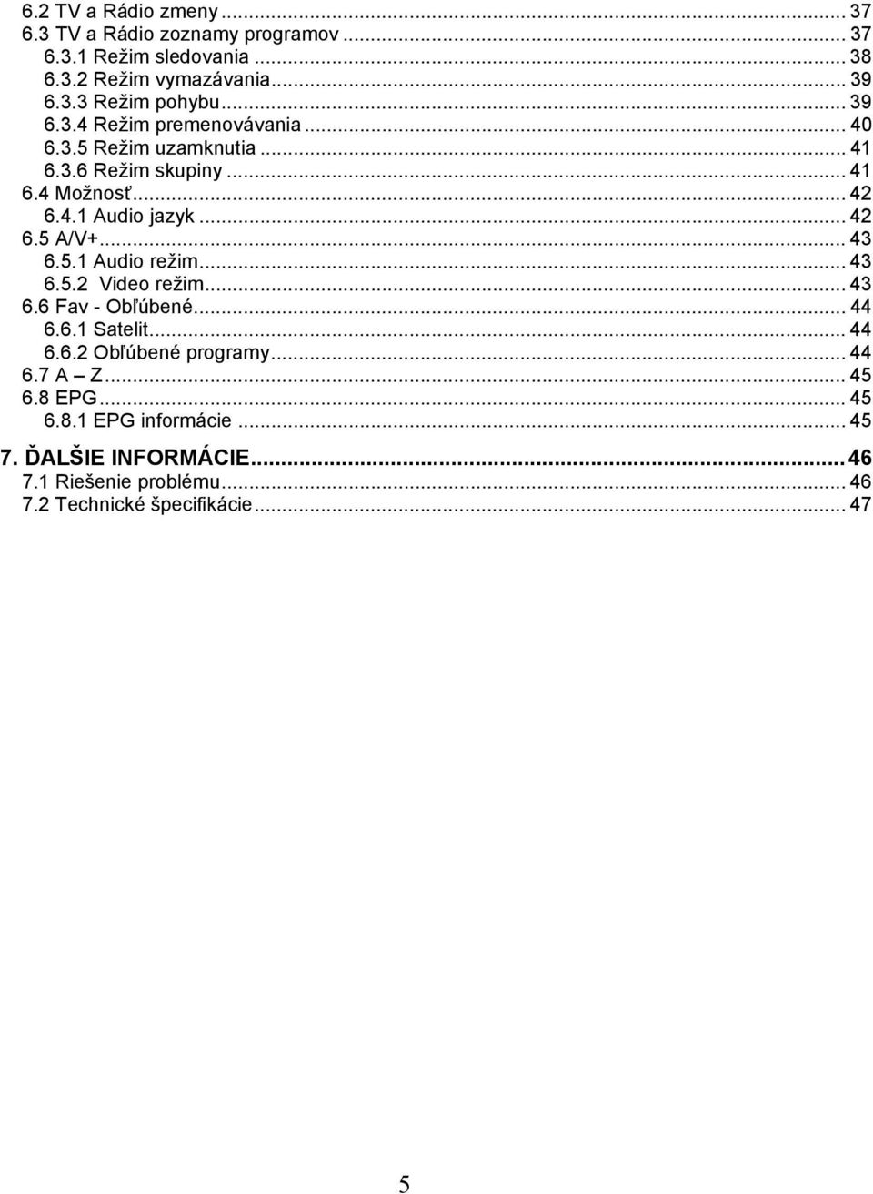 .. 43 6.5.1 Audio režim... 43 6.5.2 Video režim... 43 6.6 Fav - Obľúbené... 44 6.6.1 Satelit... 44 6.6.2 Obľúbené programy... 44 6.7 A Z.