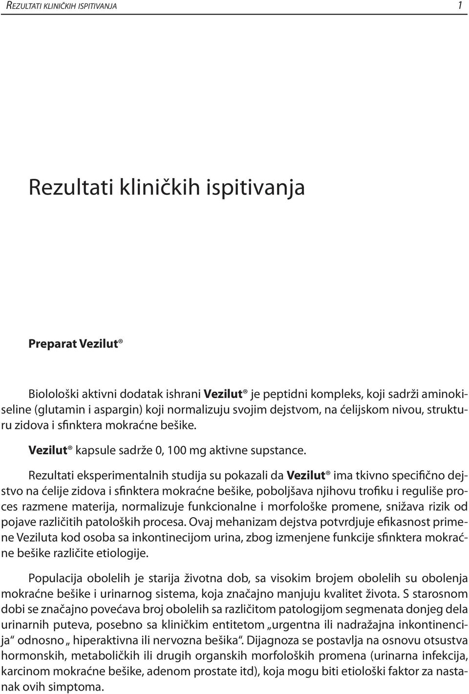 Rezultati eksperimentalnih studija su pokazali da Vezilut ima tkivno specifično dejstvo na ćelije zidova i sfinktera mokraćne bešike, poboljšava njihovu trofiku i reguliše proces razmene materija,