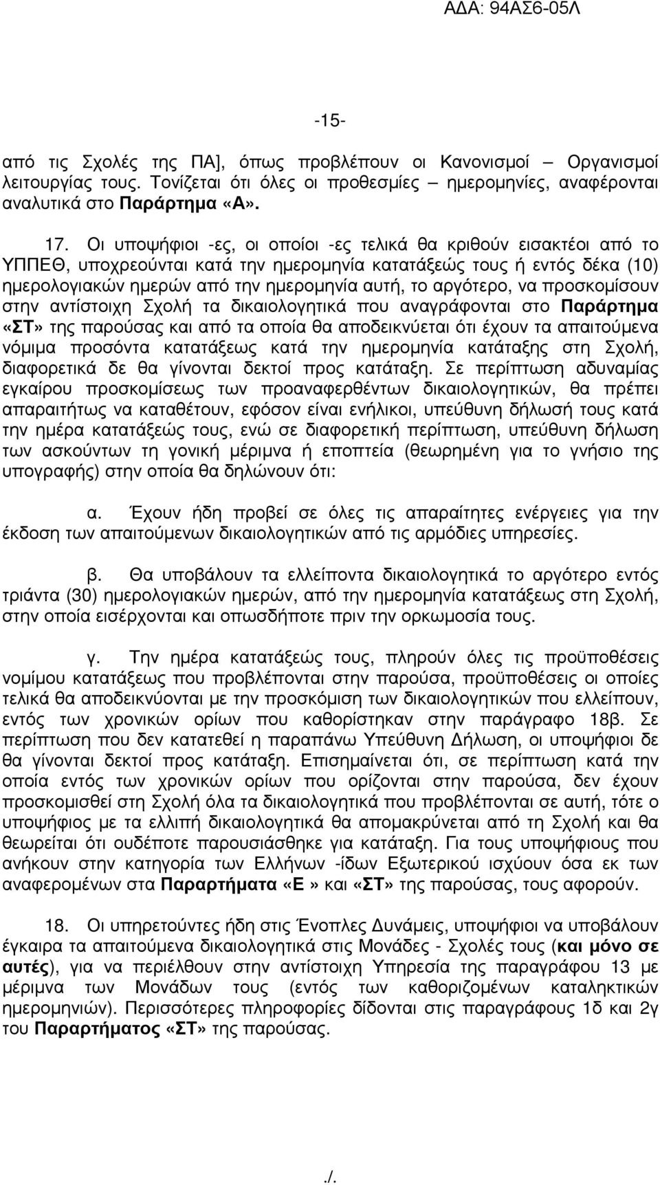 να προσκοµίσουν στην αντίστοιχη Σχολή τα δικαιολογητικά που αναγράφονται στο Παράρτηµα «ΣΤ» της παρούσας και από τα οποία θα αποδεικνύεται ότι έχουν τα απαιτούµενα νόµιµα προσόντα κατατάξεως κατά την