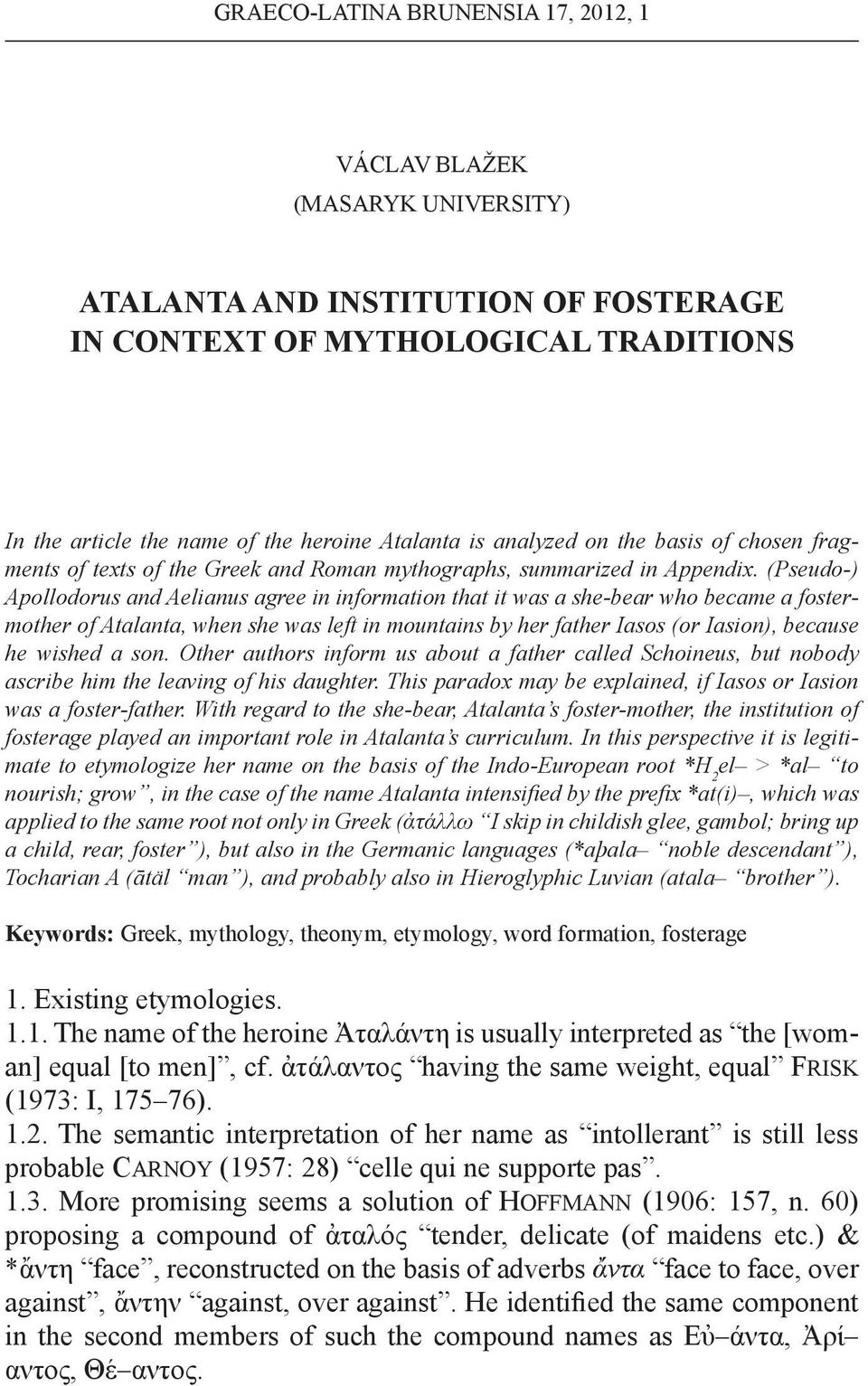 (Pseudo-) Apollodorus and Aelianus agree in information that it was a she-bear who became a fostermother of Atalanta, when she was left in mountains by her father Iasos (or Iasion), because he wished