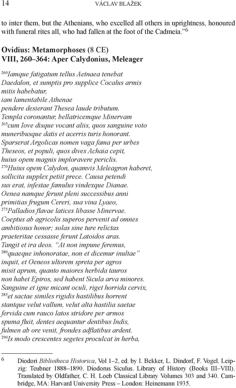 Athenae pendere desierant Thesea laude tributum. Templa coronantur, bellatricemque Minervam 265 cum Iove disque vocant aliis, quos sanguine voto muneribusque datis et acerris turis honorant.