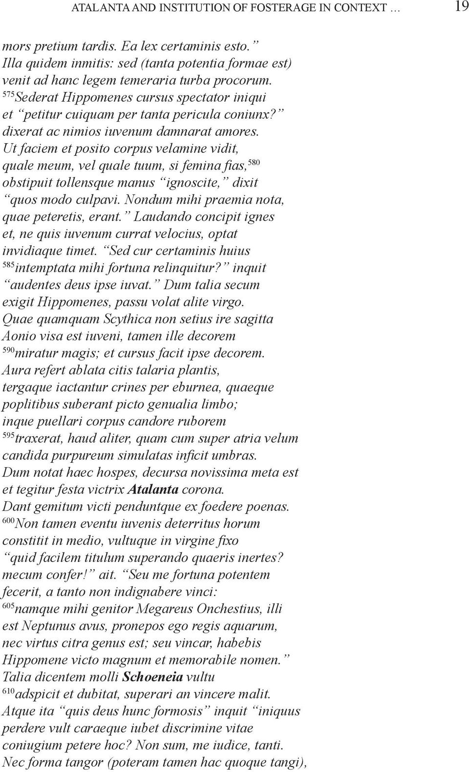 Ut faciem et posito corpus velamine vidit, quale meum, vel quale tuum, si femina fias, 580 obstipuit tollensque manus ignoscite, dixit quos modo culpavi.