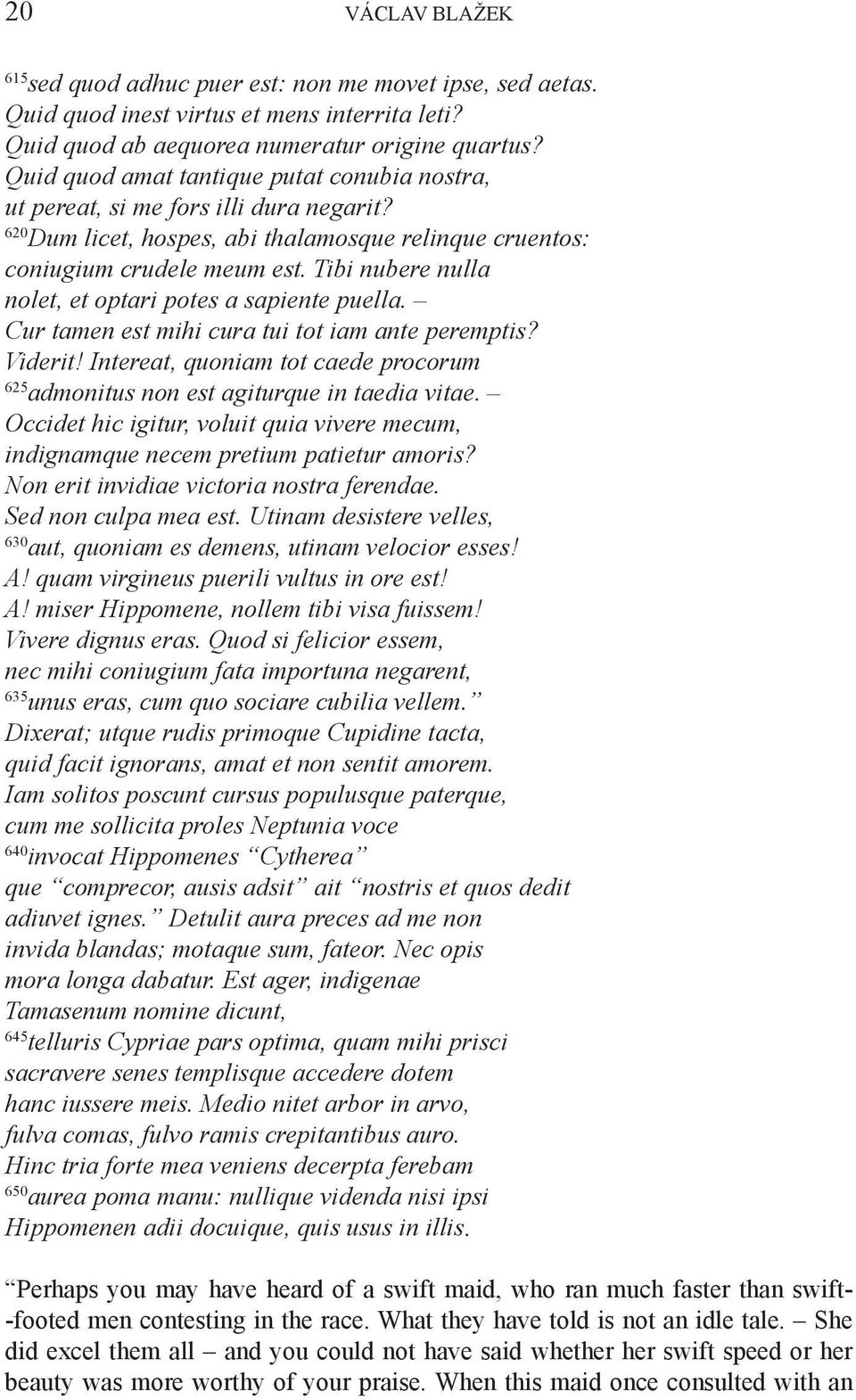 Tibi nubere nulla nolet, et optari potes a sapiente puella. Cur tamen est mihi cura tui tot iam ante peremptis? Viderit!