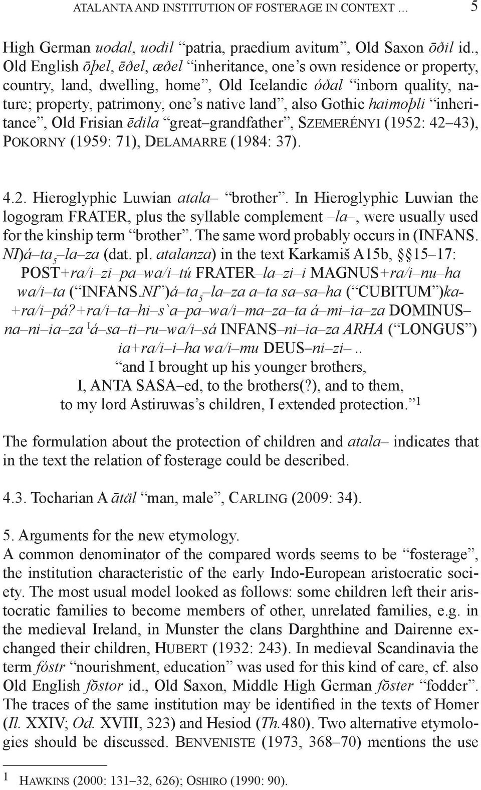 Gothic haimoþli inheritance, Old Frisian ēdila great grandfather, Szemerényi (1952: 42 43), Pokorny (1959: 71), Delamarre (1984: 37). 4.2. Hieroglyphic Luwian atala brother.